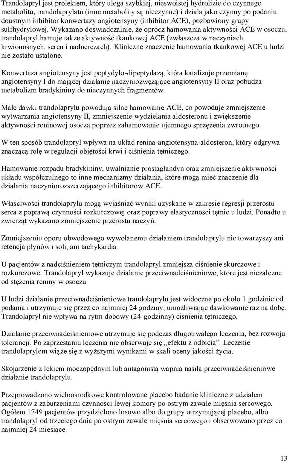 Wykazano doświadczalnie, że oprócz hamowania aktywności ACE w osoczu, trandolapryl hamuje także aktywność tkankowej ACE (zwłaszcza w naczyniach krwionośnych, sercu i nadnerczach).