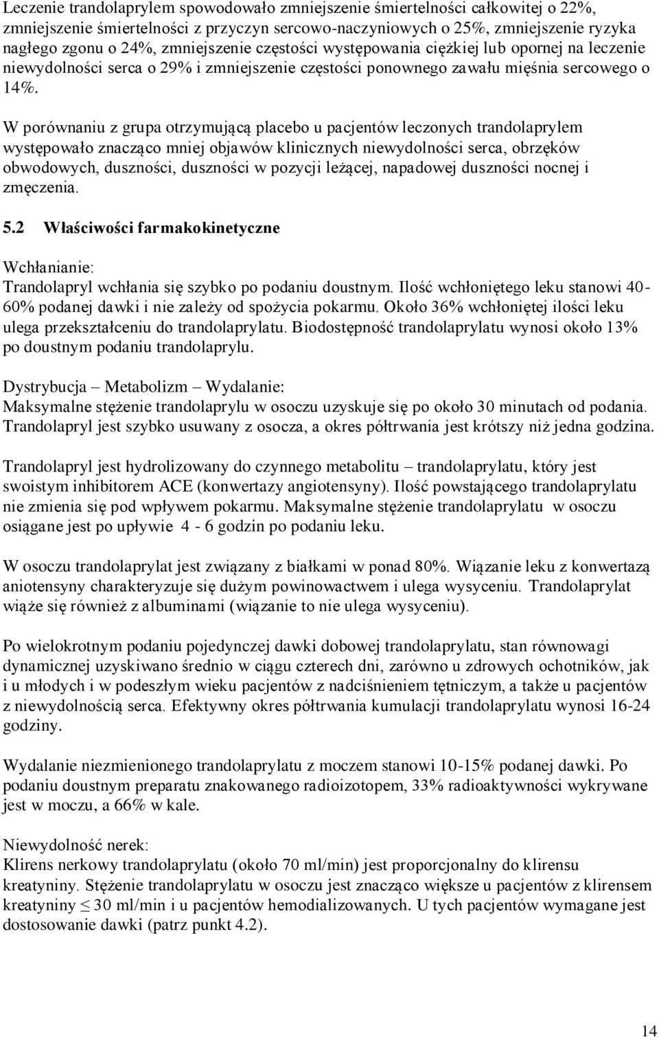 W porównaniu z grupa otrzymującą placebo u pacjentów leczonych trandolaprylem występowało znacząco mniej objawów klinicznych niewydolności serca, obrzęków obwodowych, duszności, duszności w pozycji