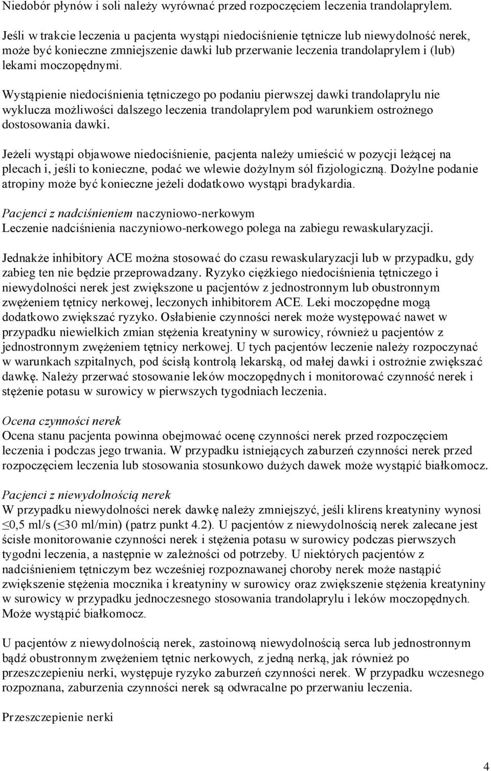 Wystąpienie niedociśnienia tętniczego po podaniu pierwszej dawki trandolaprylu nie wyklucza możliwości dalszego leczenia trandolaprylem pod warunkiem ostrożnego dostosowania dawki.