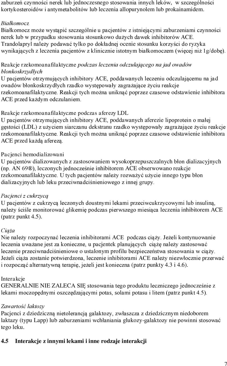 Trandolapryl należy podawać tylko po dokładnej ocenie stosunku korzyści do ryzyka wynikających z leczenia pacjentów z klinicznie istotnym białkomoczem (więcej niż 1g/dobę).