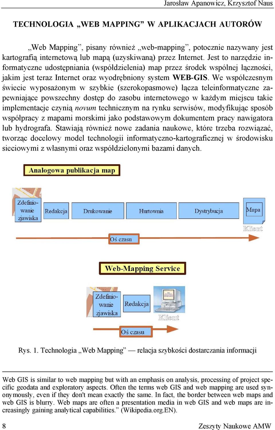We współczesnym świecie wyposażonym w szybkie (szerokopasmowe) łącza teleinformatyczne zapewniające powszechny dostęp do zasobu internetowego w każdym miejscu takie implementacje czynią novum