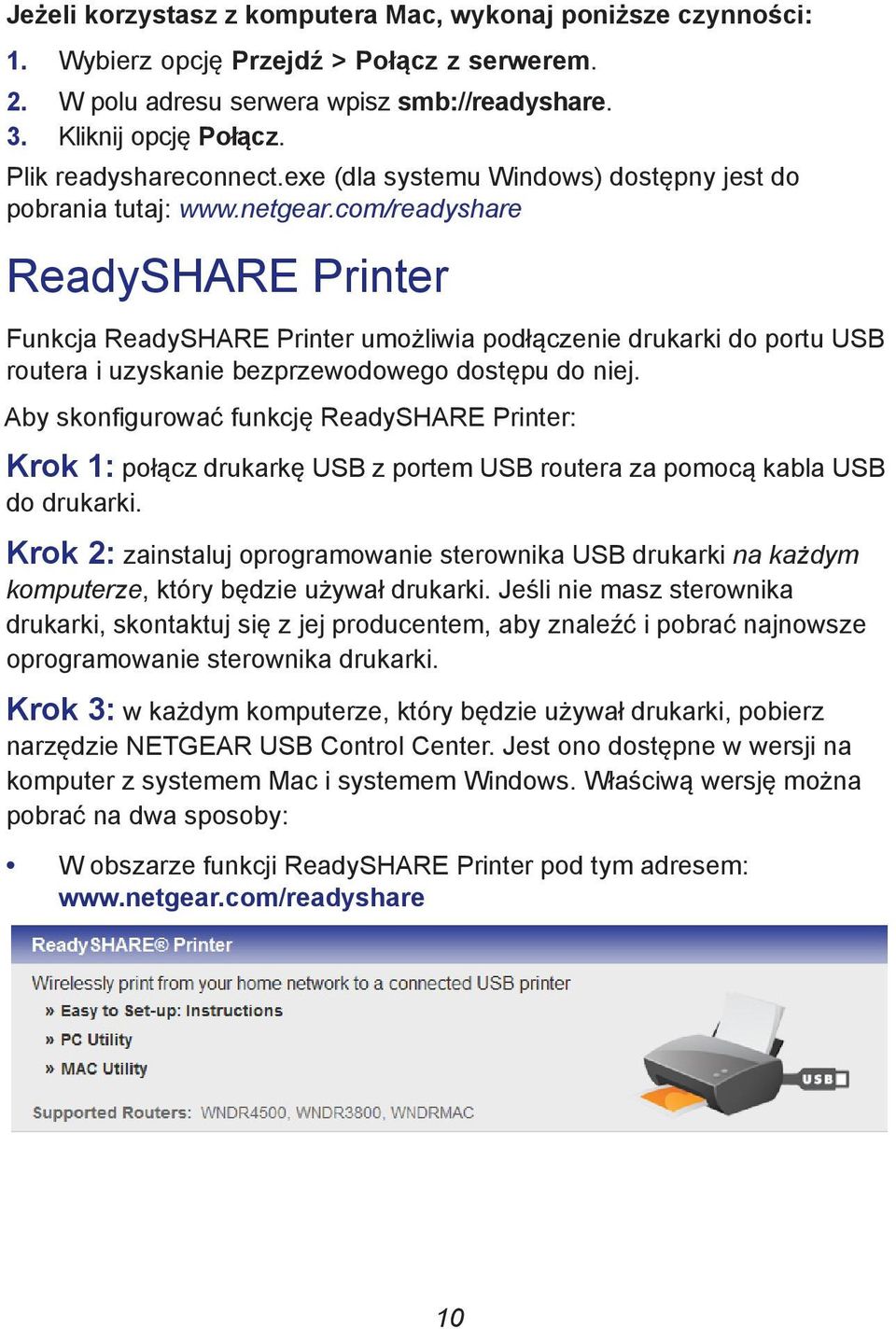 com/readyshare ReadySHARE Printer Funkcja ReadySHARE Printer umożliwia podłączenie drukarki do portu USB routera i uzyskanie bezprzewodowego dostępu do niej.