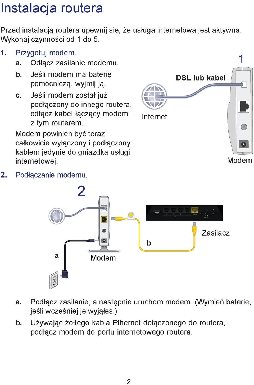 Modem powinien być teraz całkowicie wyłączony i podłączony kablem jedynie do gniazdka usługi internetowej. Modem 2. Podłączanie modemu. 2 a Modem b Zasilacz a.