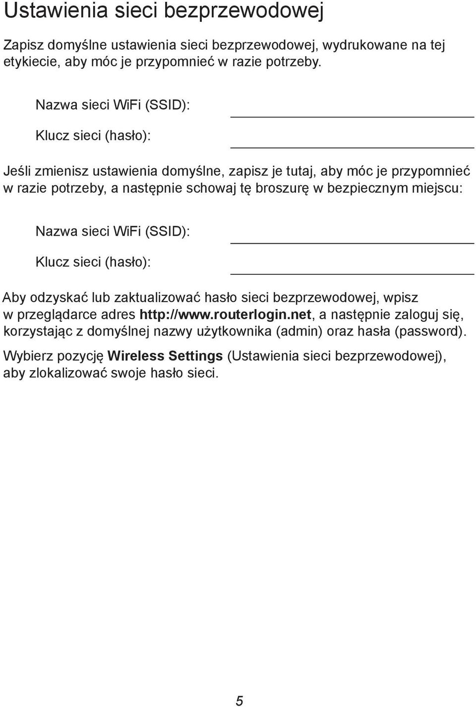 bezpiecznym miejscu: Nazwa sieci WiFi (SSID): Klucz sieci (hasło): Aby odzyskać lub zaktualizować hasło sieci bezprzewodowej, wpisz w przeglądarce adres http://www.routerlogin.