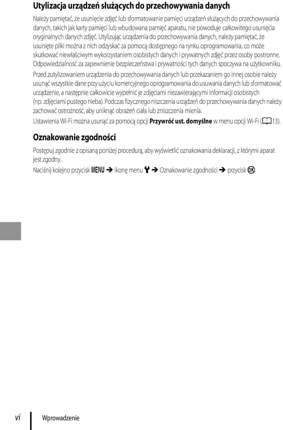 Utylizując urządzenia do przechowywania danych, należy pamiętać, że usunięte pliki można z nich odzyskać za pomocą dostępnego na rynku oprogramowania, co może skutkować niewłaściwym wykorzystaniem