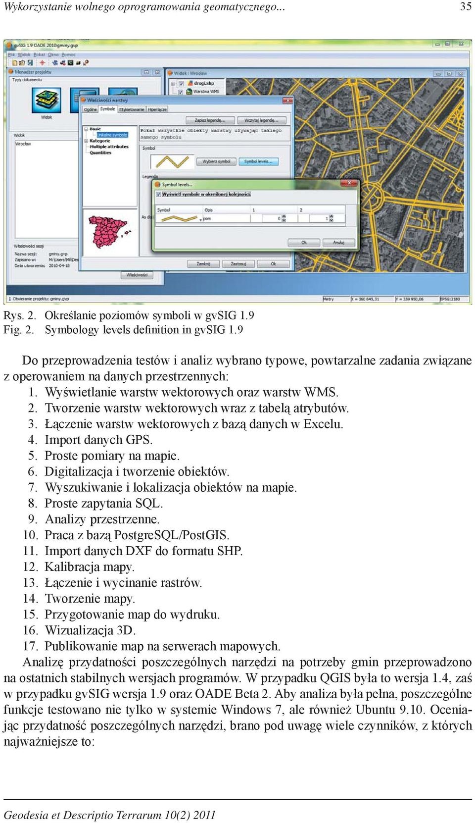 Tworzenie warstw wektorowych wraz z tabelą atrybutów. 3. Łączenie warstw wektorowych z bazą danych w Excelu. 4. Import danych GPS. 5. Proste pomiary na mapie. 6. Digitalizacja i tworzenie obiektów. 7.