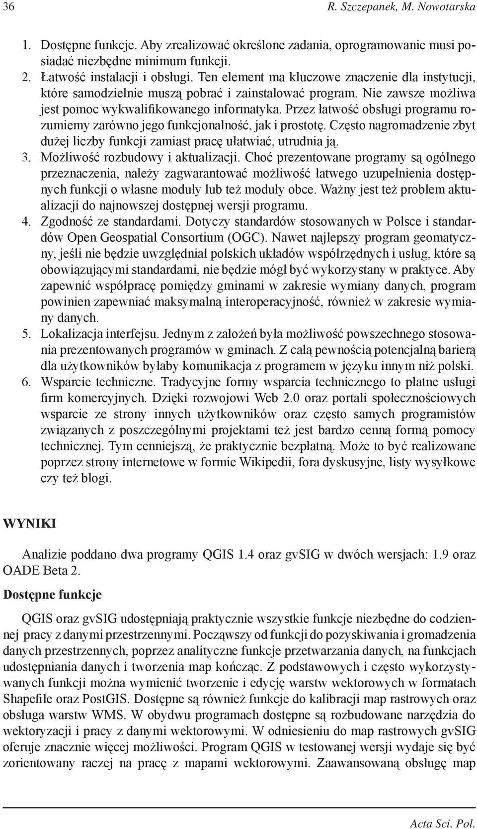 Przez łatwość obsługi programu rozumiemy zarówno jego funkcjonalność, jak i prostotę. Często nagromadzenie zbyt dużej liczby funkcji zamiast pracę ułatwiać, utrudnia ją. 3.