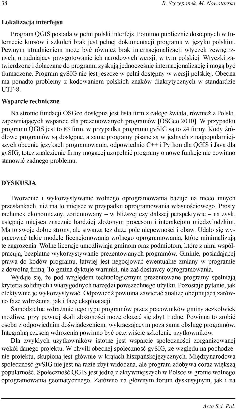 Pewnym utrudnieniem może być również brak internacjonalizacji wtyczek zewnętrznych, utrudniający przygotowanie ich narodowych wersji, w tym polskiej.