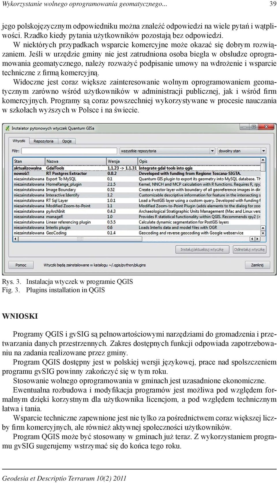 Jeśli w urzędzie gminy nie jest zatrudniona osoba biegła w obsłudze oprogramowania geomatycznego, należy rozważyć podpisanie umowy na wdrożenie i wsparcie techniczne z firmą komercyjną.