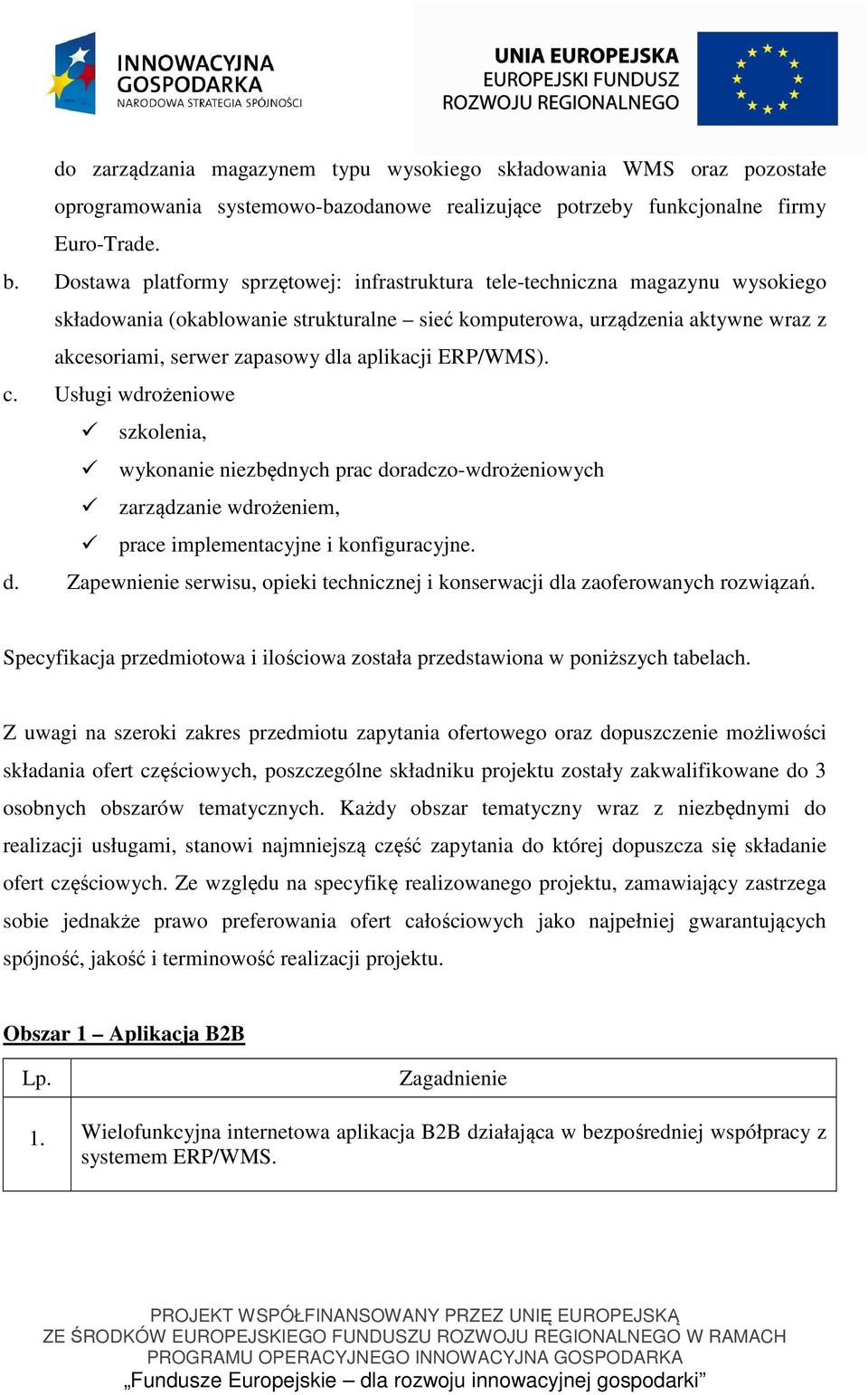 aplikacji ERP/WMS). c. Usługi wdrożeniowe szkolenia, wykonanie niezbędnych prac doradczo-wdrożeniowych zarządzanie wdrożeniem, prace implementacyjne i konfiguracyjne. d. Zapewnienie serwisu, opieki technicznej i konserwacji dla zaoferowanych rozwiązań.