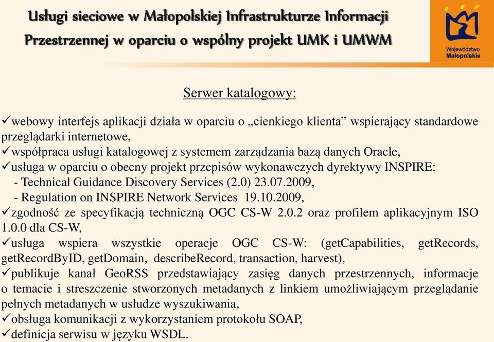 2009, zgodność ze specyfikacją techniczną OGC CS-W 2.0.2 oraz profilem aplikacyjnym ISO 1.0.0 dla CS-W, usługa wspiera wszystkie operacje OGC CS-W: (getcapabilities, getrecords, getrecordbyid,