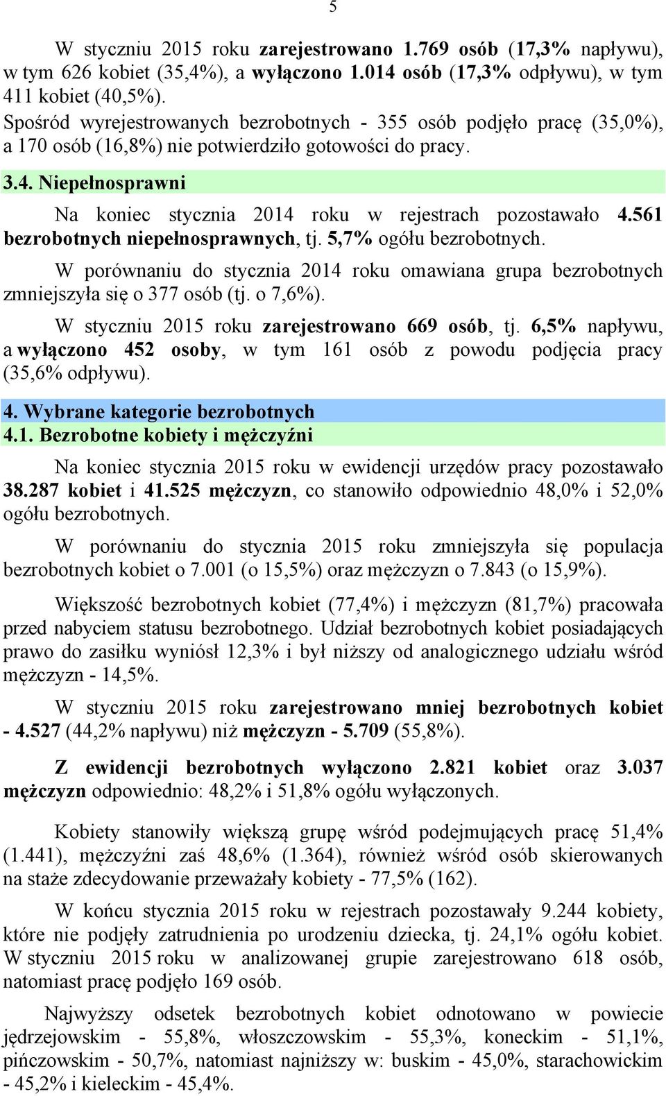 Niepełnosprawni Na koniec stycznia 2014 roku w rejestrach pozostawało 4.561 bezrobotnych niepełnosprawnych, tj. 5,7% ogółu bezrobotnych.