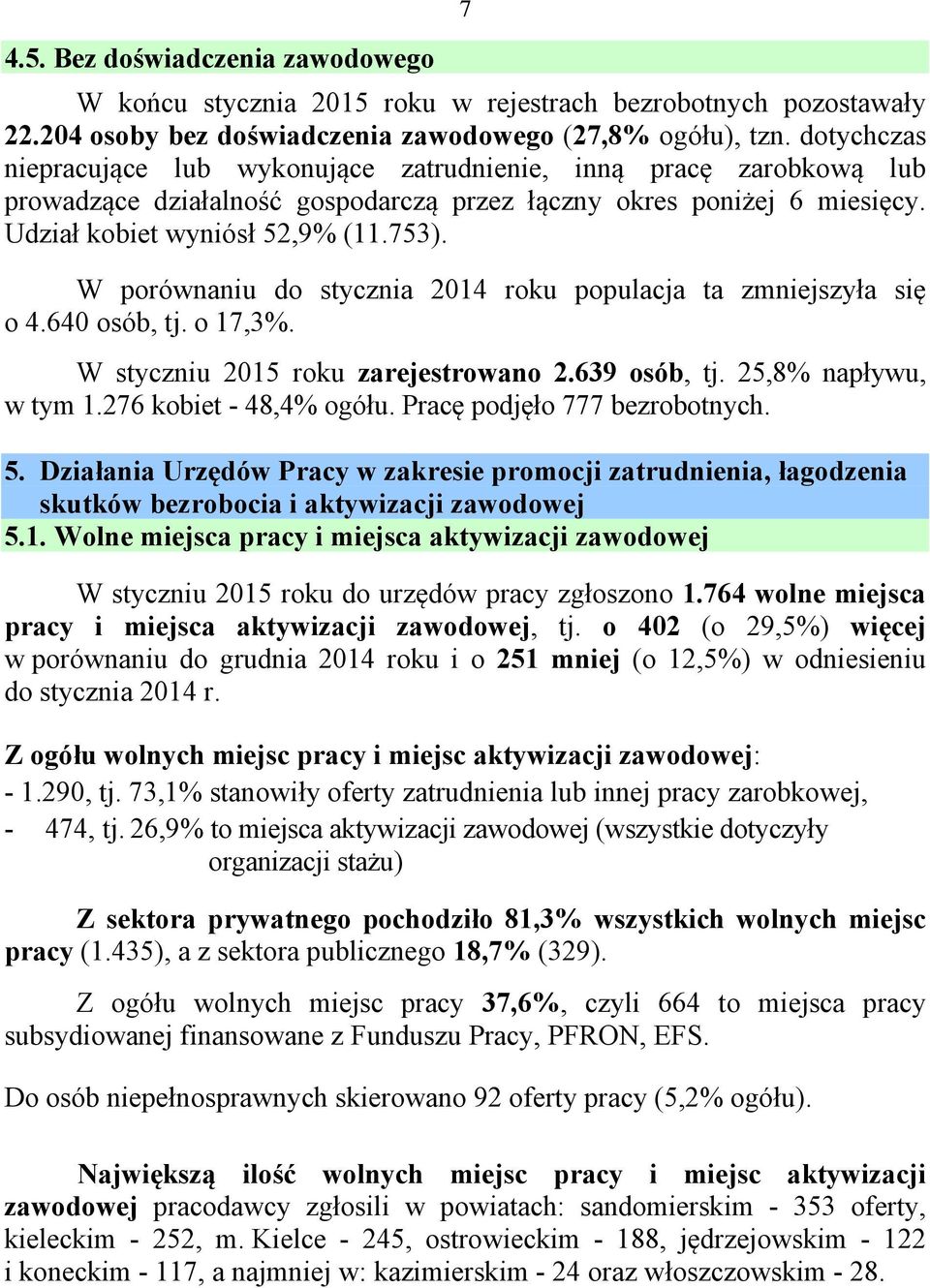 W porównaniu do stycznia 2014 roku populacja ta zmniejszyła się o 4.640 osób, tj. o 17,3%. W styczniu 2015 roku zarejestrowano 2.639 osób, tj. 25,8% napływu, w tym 1.276 kobiet - 48,4% ogółu.