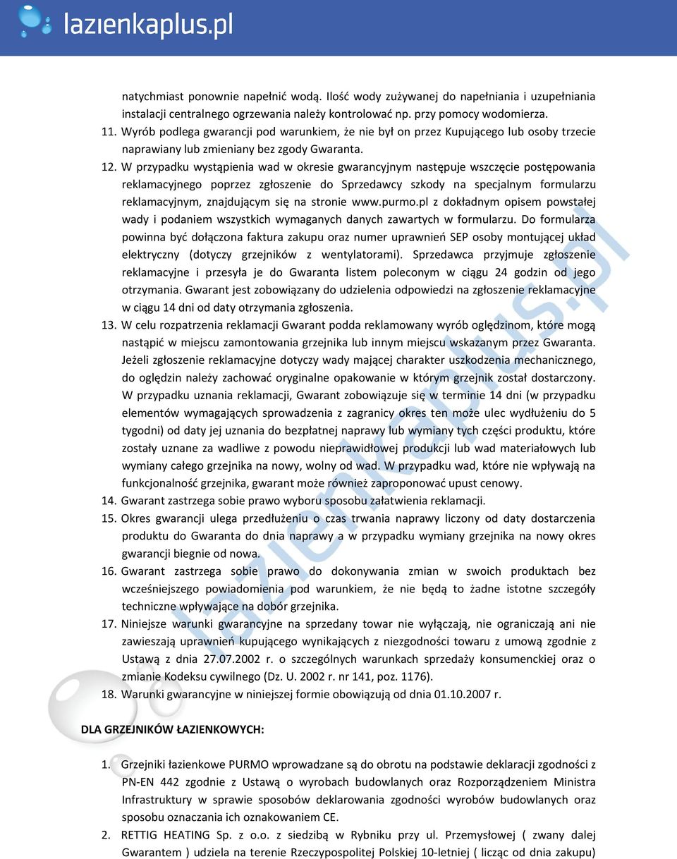 W przypadku wystąpienia wad w okresie gwarancyjnym następuje wszczęcie postępowania reklamacyjnego poprzez zgłoszenie do Sprzedawcy szkody na specjalnym formularzu reklamacyjnym, znajdującym się na