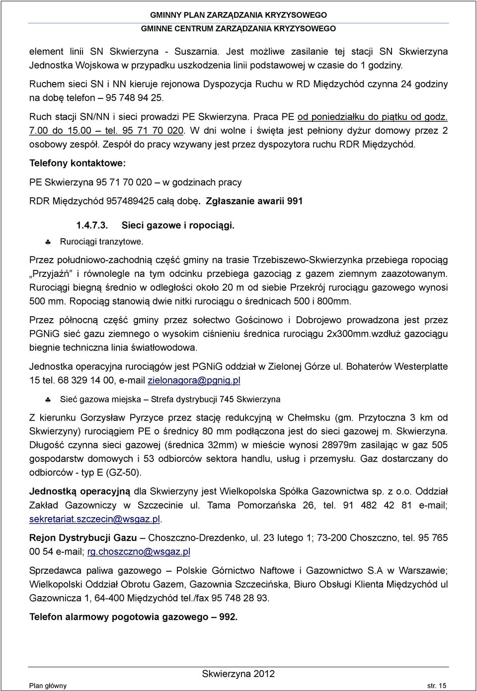 Praca PE od poniedziałku do piątku od godz. 7.00 do 15.00 tel. 95 71 70 020. W dni wolne i święta jest pełniony dyżur domowy przez 2 osobowy zespół.