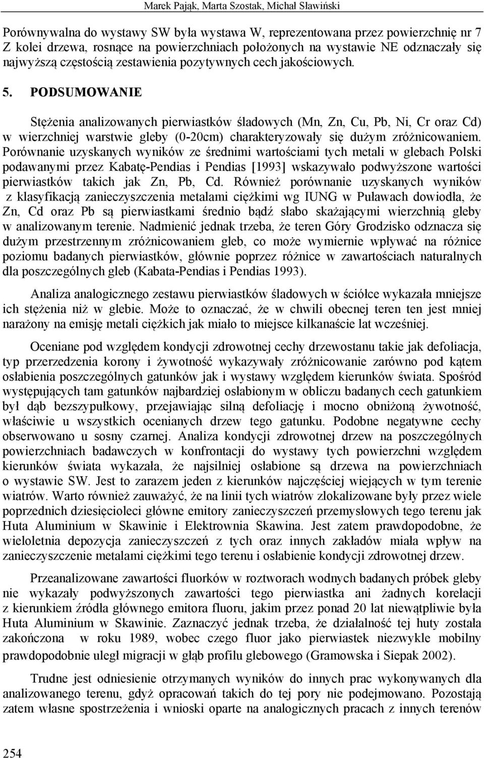 PODSUMOWAIE Stężenia analizowanych pierwiastków śladowych (Mn, Zn, Cu, Pb, i, Cr oraz Cd) w wierzchniej warstwie gleby (020cm) charakteryzowały się dużym zróżnicowaniem.