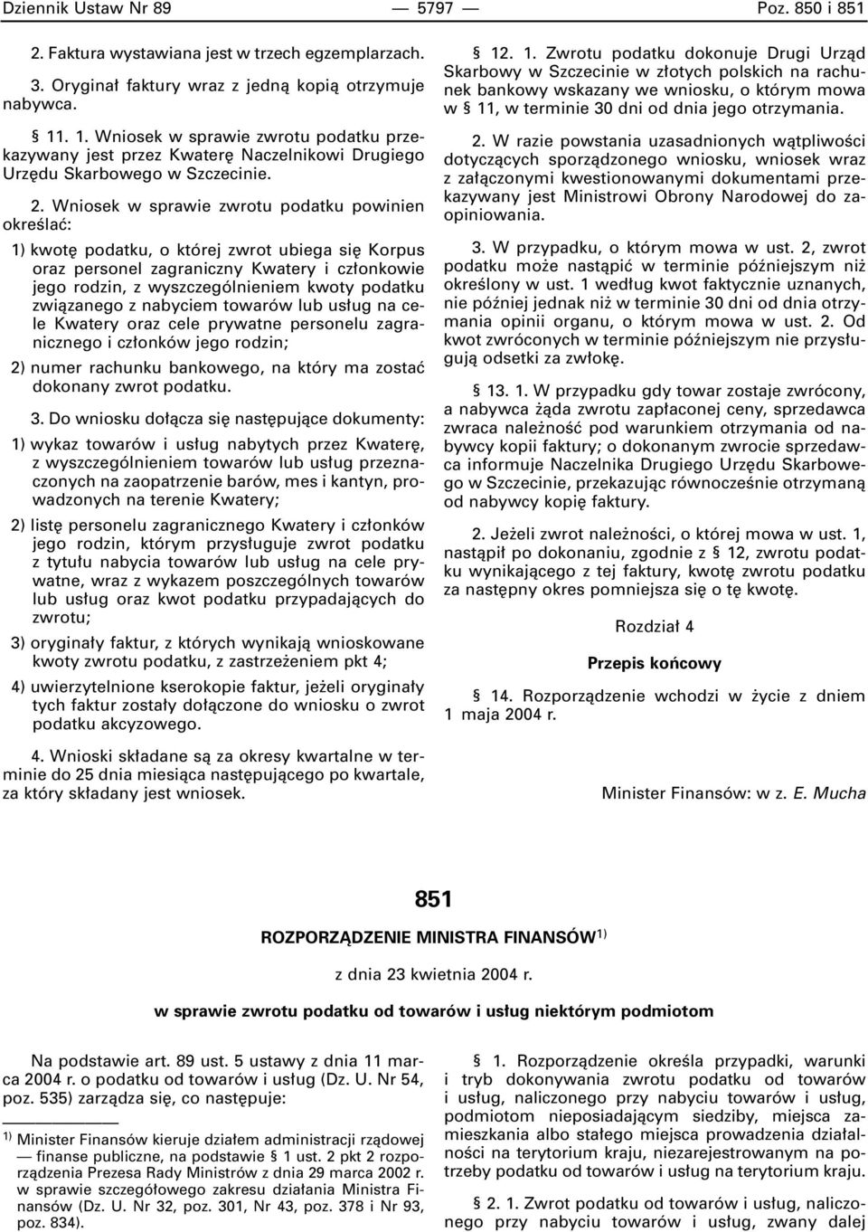 Wniosek w sprawie zwrotu podatku powinien okreêlaç: 1) kwot podatku, o której zwrot ubiega si Korpus oraz personel zagraniczny Kwatery i cz onkowie jego rodzin, z wyszczególnieniem kwoty podatku