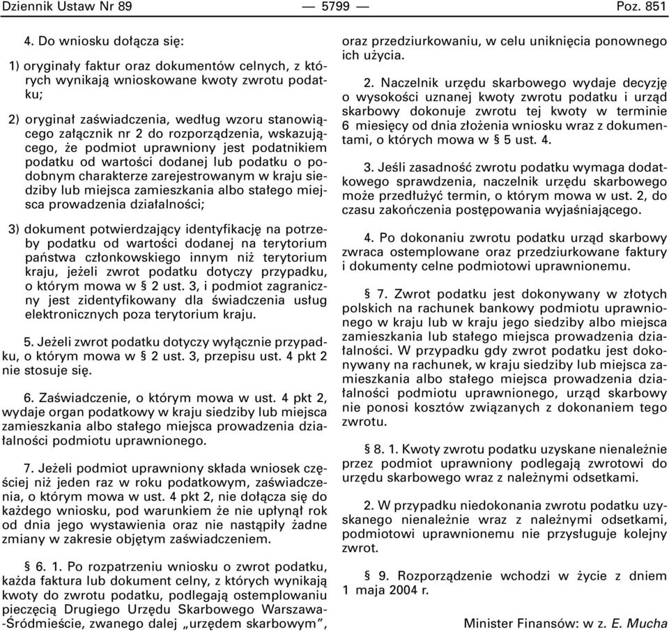 rozporzàdzenia, wskazujàcego, e podmiot uprawniony jest podatnikiem podatku od wartoêci dodanej lub podatku o podobnym charakterze zarejestrowanym w kraju siedziby lub miejsca zamieszkania albo sta