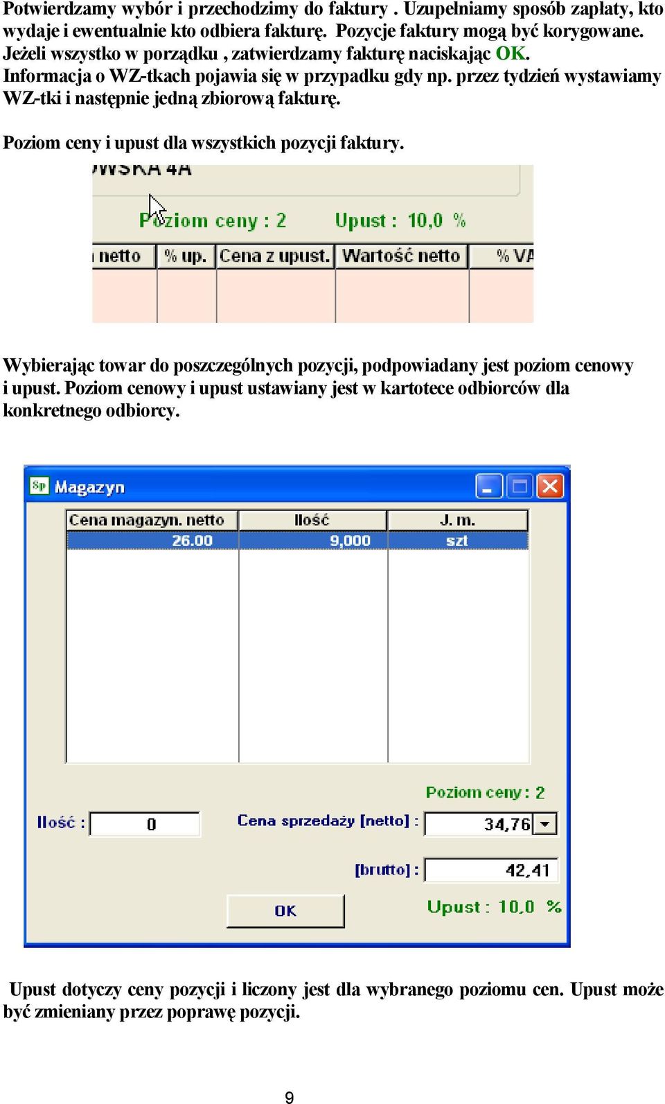 przez tydzień wystawiamy WZ-tki i następnie jedną zbiorową fakturę. Poziom ceny i upust dla wszystkich pozycji faktury.