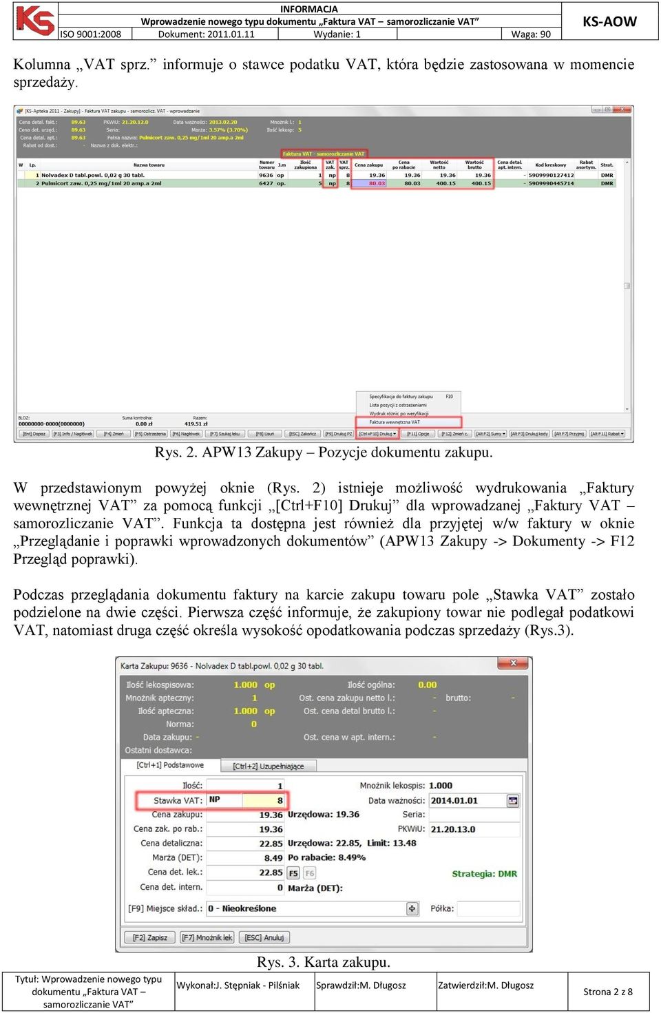 Funkcja ta dostępna jest również dla przyjętej w/w faktury w oknie Przeglądanie i poprawki wprowadzonych dokumentów (APW13 Zakupy -> Dokumenty -> F12 Przegląd poprawki).