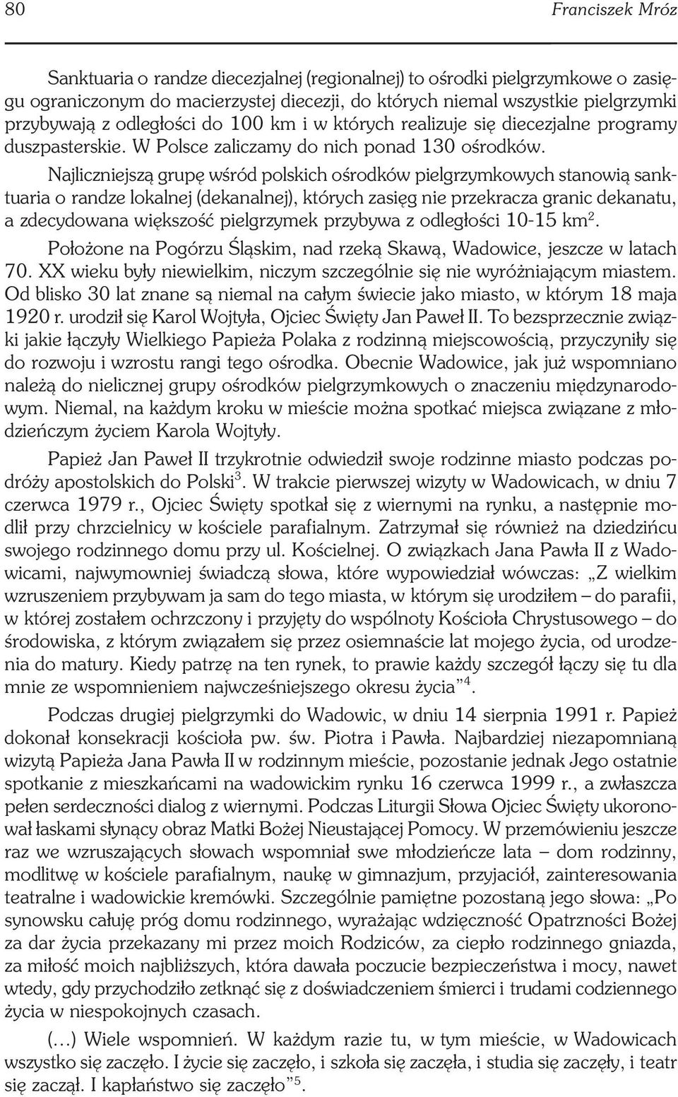 Najliczniejszą grupę wśród polskich ośrodków pielgrzymkowych stanowią sanktuaria o randze lokalnej (dekanalnej), których zasięg nie przekracza granic dekanatu, a zdecydowana większość pielgrzymek