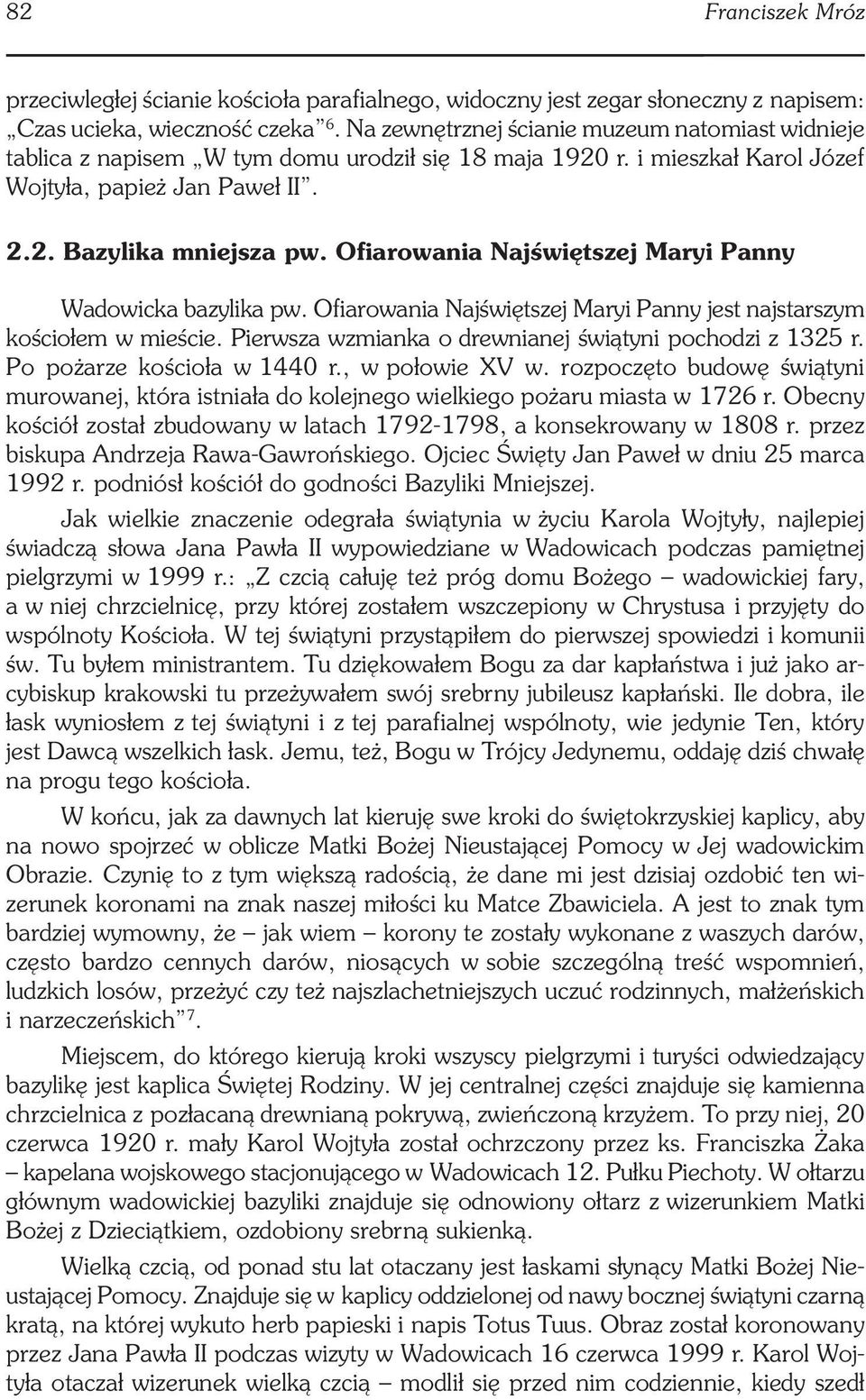 Ofiarowania Najświętszej Maryi Panny Wadowicka bazylika pw. Ofiarowania Najświętszej Maryi Panny jest najstarszym kościołem w mieście. Pierwsza wzmianka o drewnianej świątyni pochodzi z 1325 r.