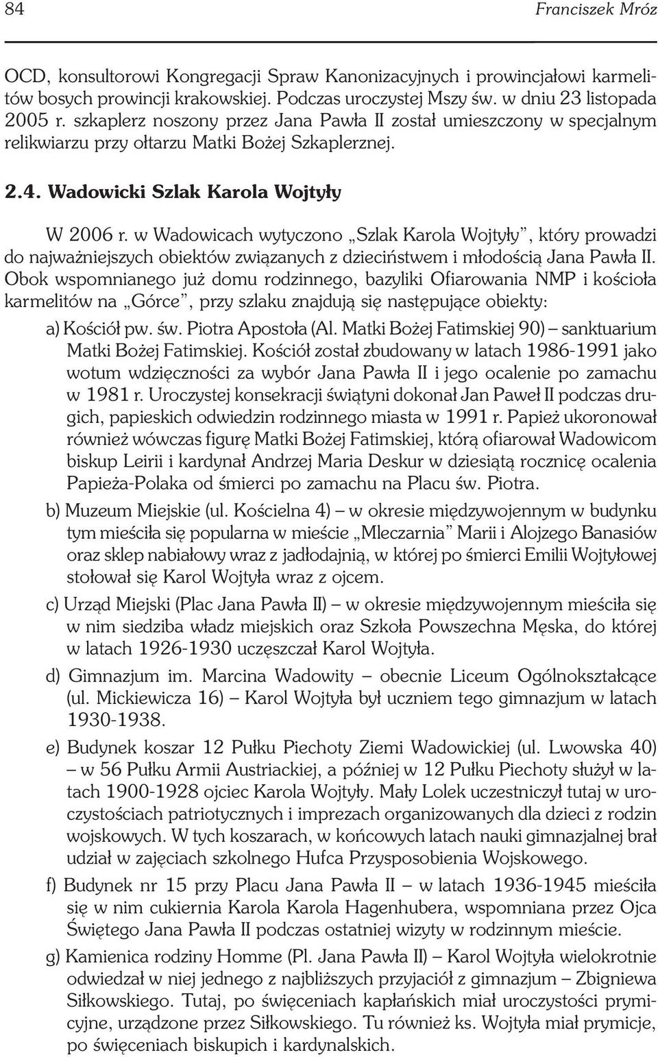 w Wadowicach wytyczono Szlak Karola Wojtyły, który prowadzi do najważniejszych obiektów związanych z dzieciństwem i młodością Jana Pawła II.