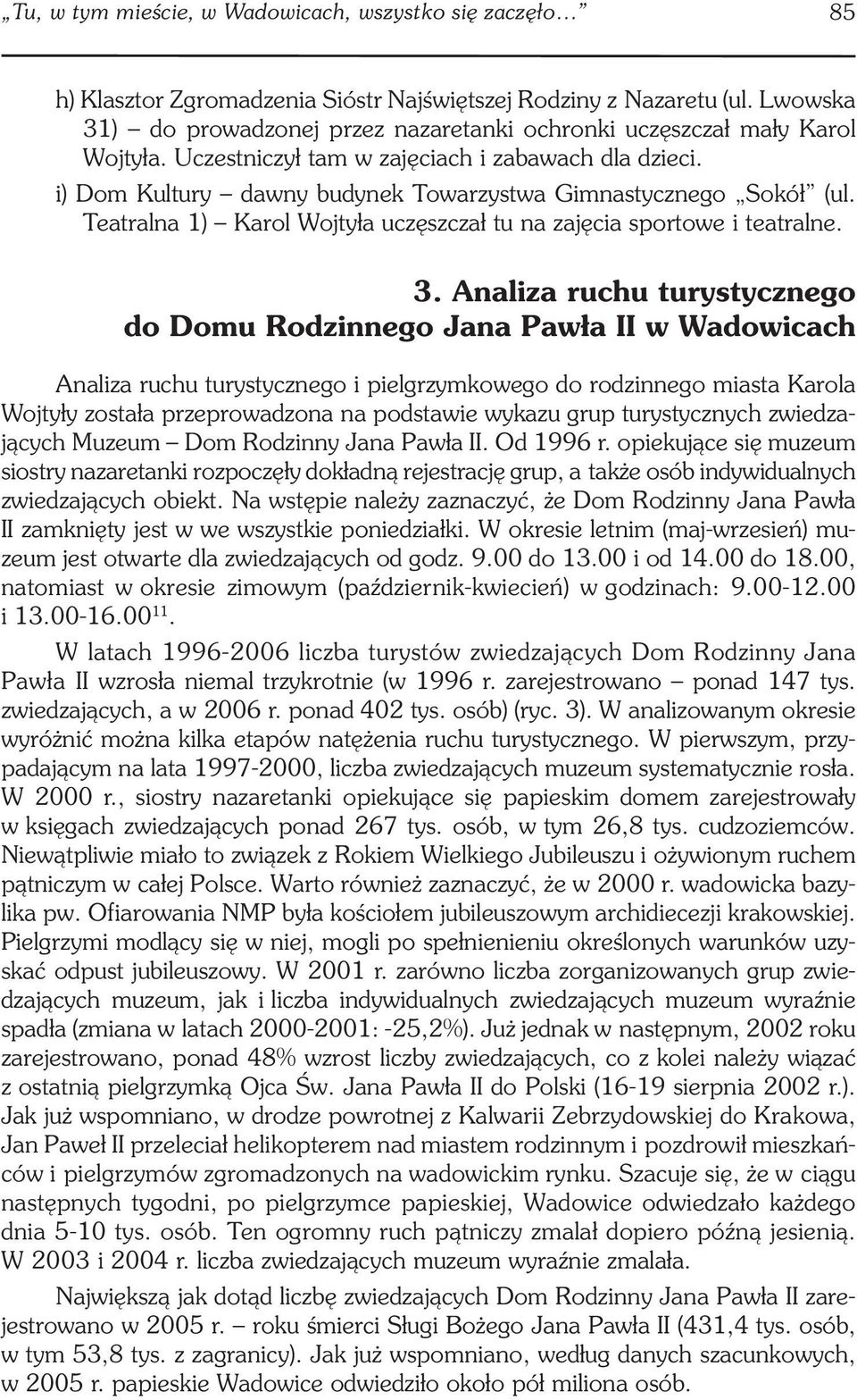 i) Dom Kultury dawny budynek Towarzystwa Gimnastycznego Sokół (ul. Teatralna 1) Karol Wojtyła uczęszczał tu na zajęcia sportowe i teatralne. 3.