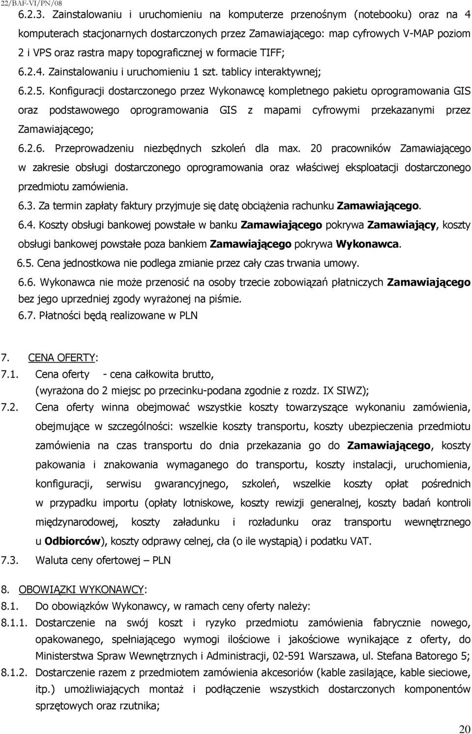 topograficznej w formacie TIFF; 6.2.4. Zainstalowaniu i uruchomieniu 1 szt. tablicy interaktywnej; 6.2.5.