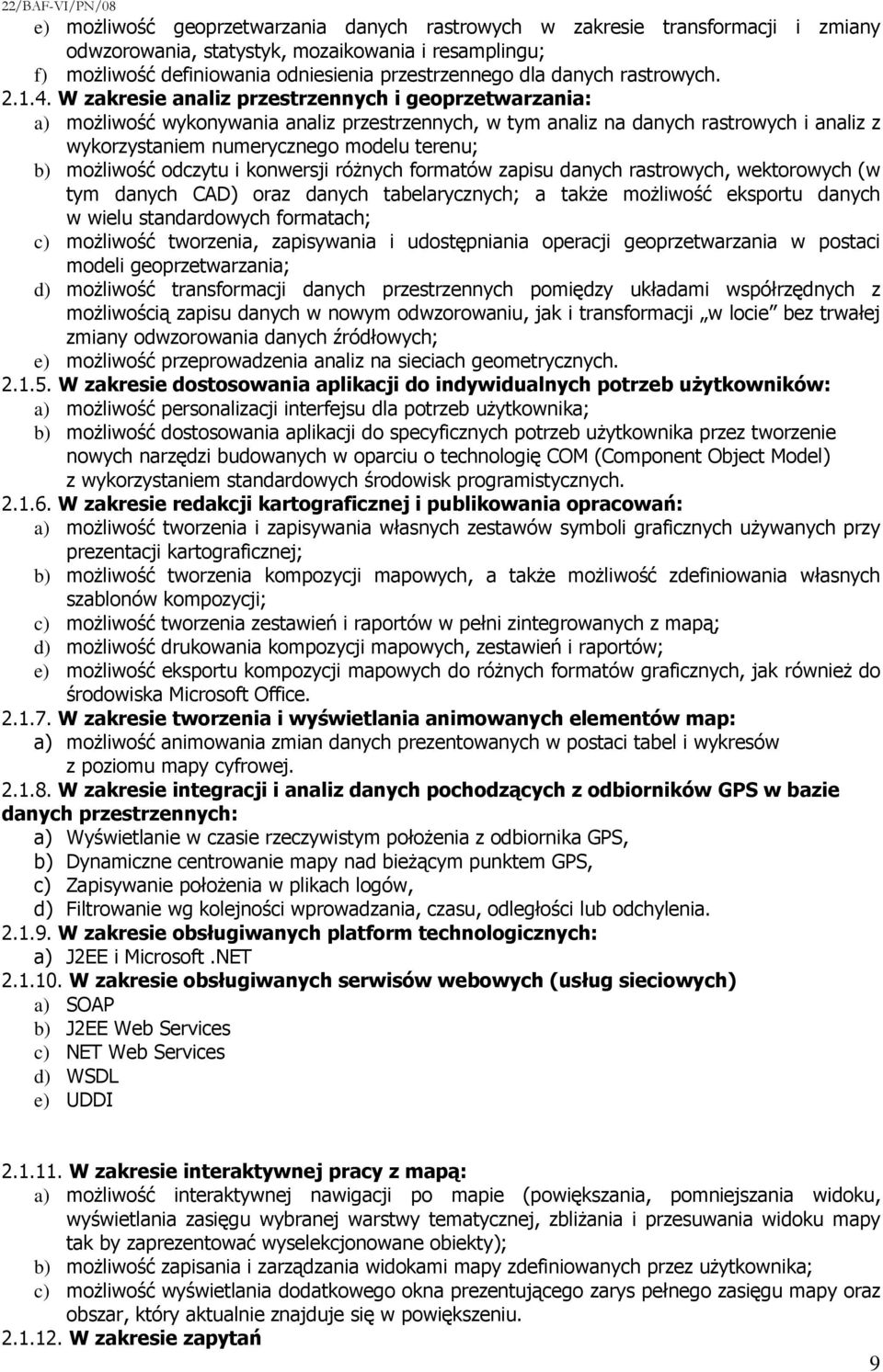 W zakresie analiz przestrzennych i geoprzetwarzania: a) moŝliwość wykonywania analiz przestrzennych, w tym analiz na danych rastrowych i analiz z wykorzystaniem numerycznego modelu terenu; b)