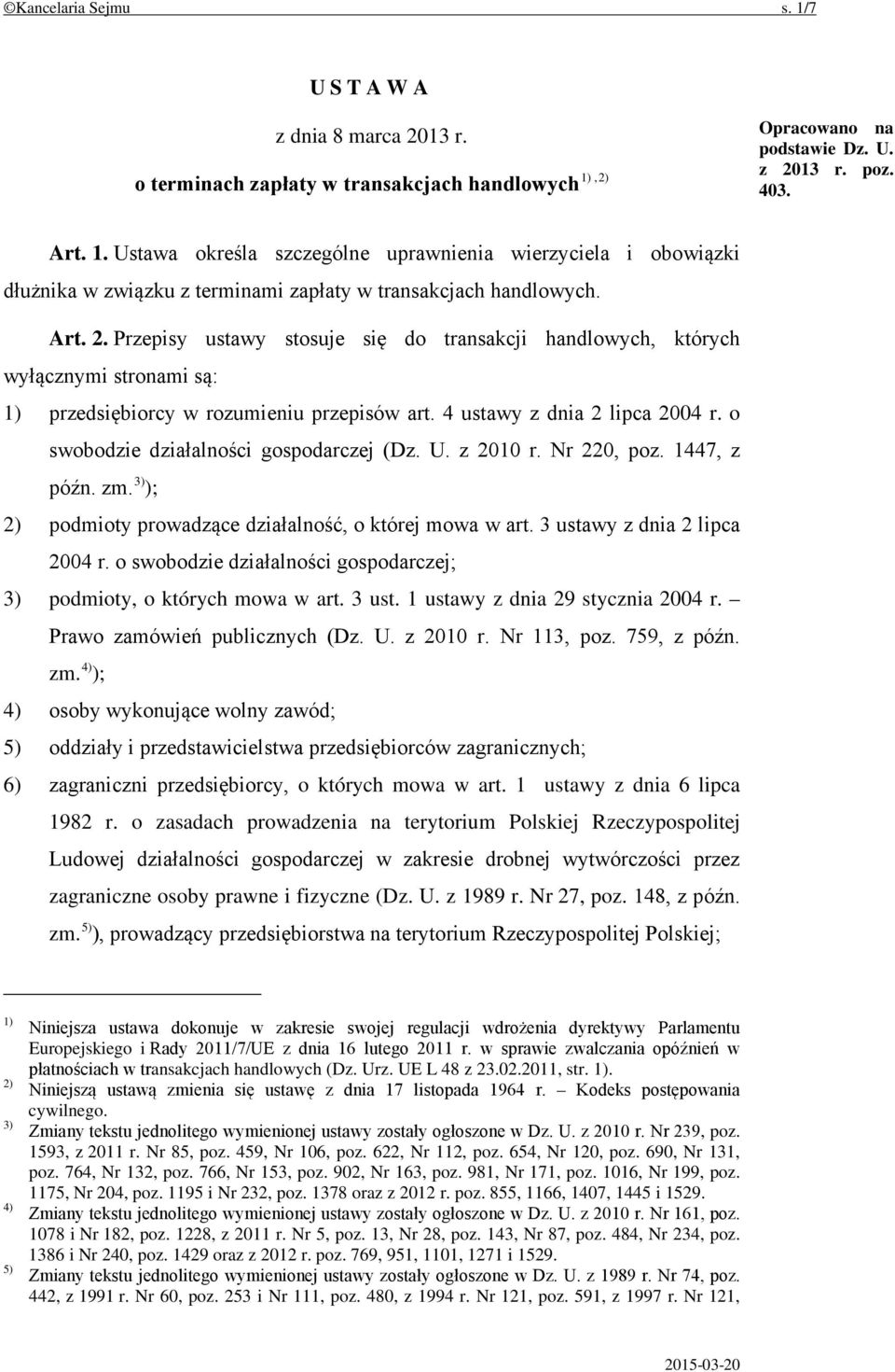 o swobodzie działalności gospodarczej (Dz. U. z 2010 r. Nr 220, poz. 1447, z późn. zm. 3) ); 2) podmioty prowadzące działalność, o której mowa w art. 3 ustawy z dnia 2 lipca 2004 r.