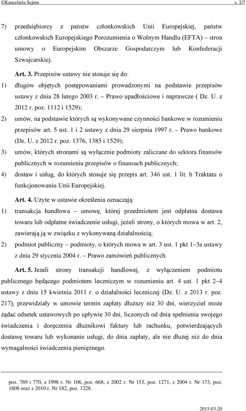 Szwajcarskiej. Art. 3. Przepisów ustawy nie stosuje się do: 1) długów objętych postępowaniami prowadzonymi na podstawie przepisów ustawy z dnia 28 lutego 2003 r. Prawo upadłościowe i naprawcze ( Dz.