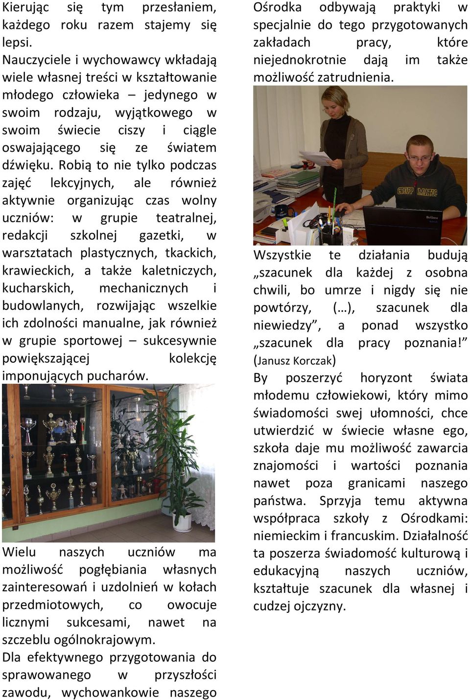 Robią to nie tylko podczas zajęć lekcyjnych, ale również aktywnie organizując czas wolny uczniów: w grupie teatralnej, redakcji szkolnej gazetki, w warsztatach plastycznych, tkackich, krawieckich, a