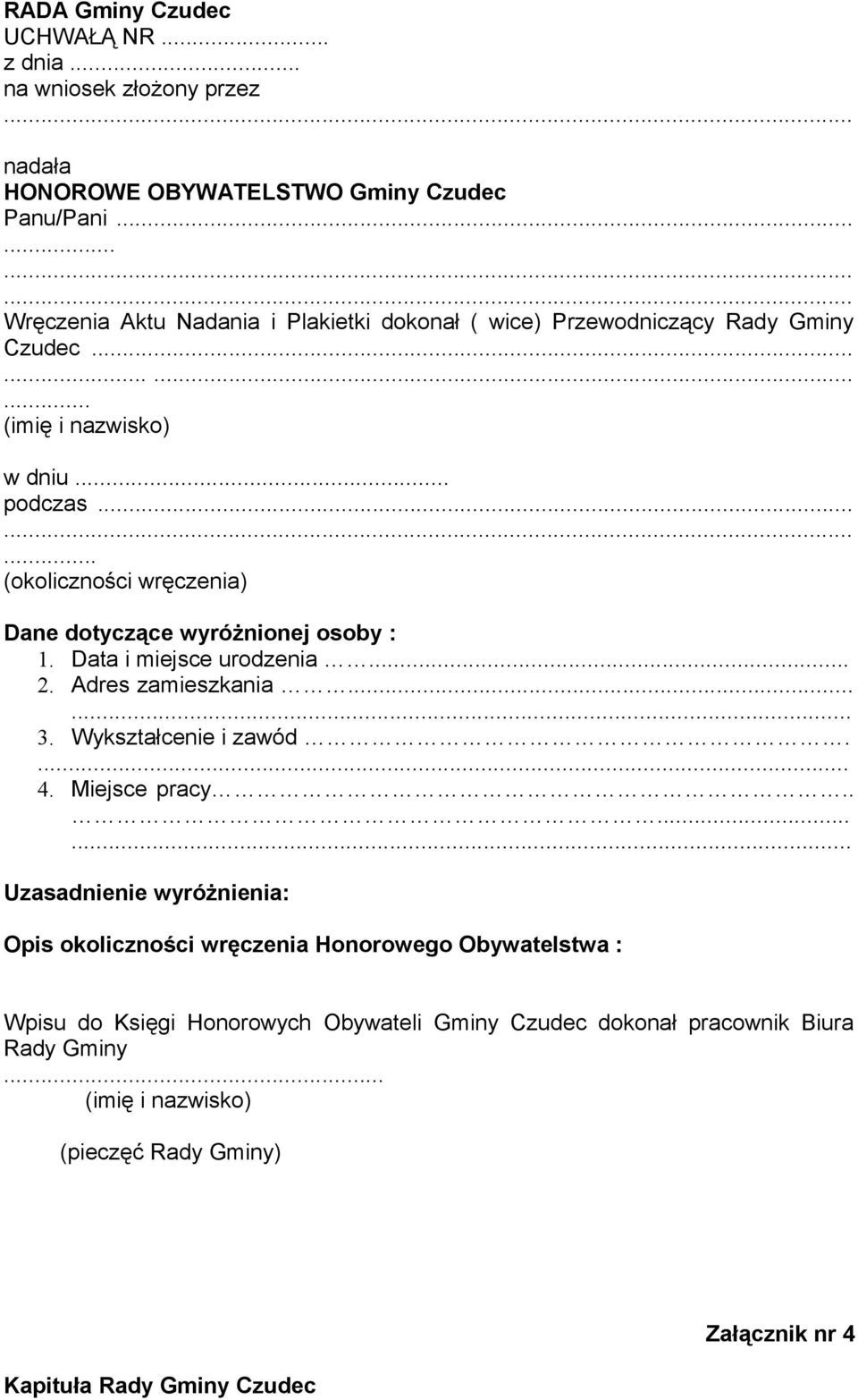 ..... (okoliczności wręczenia) Dane dotyczące wyróżnionej osoby : 1. Data i miejsce urodzenia... 2. Adres zamieszkania...... 3. Wykształcenie i zawód.... 4.