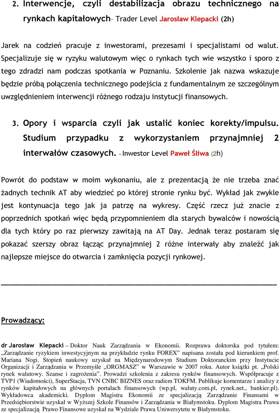 Szkolenie jak nazwa wskazuje będzie próbą połączenia technicznego podejścia z fundamentalnym ze szczególnym uwzględnieniem interwencji róŝnego rodzaju instytucji finansowych. 3.