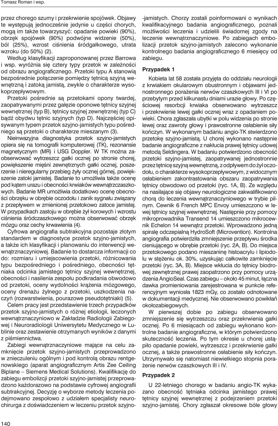 utrata wzroku (do 50%) (2). Według klasyfikacji zaproponowanej przez Barrowa i wsp. wyróżnia się cztery typy przetok w zależności od obrazu angiograficznego.