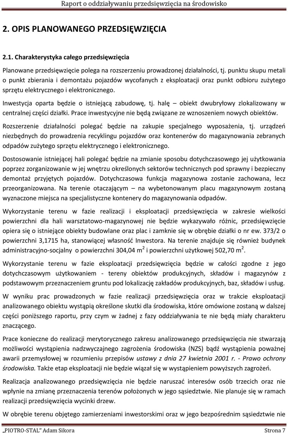 Inwestycja oparta będzie o istniejącą zabudowę, tj. halę obiekt dwubryłowy zlokalizowany w centralnej części działki. Prace inwestycyjne nie będą związane ze wznoszeniem nowych obiektów.