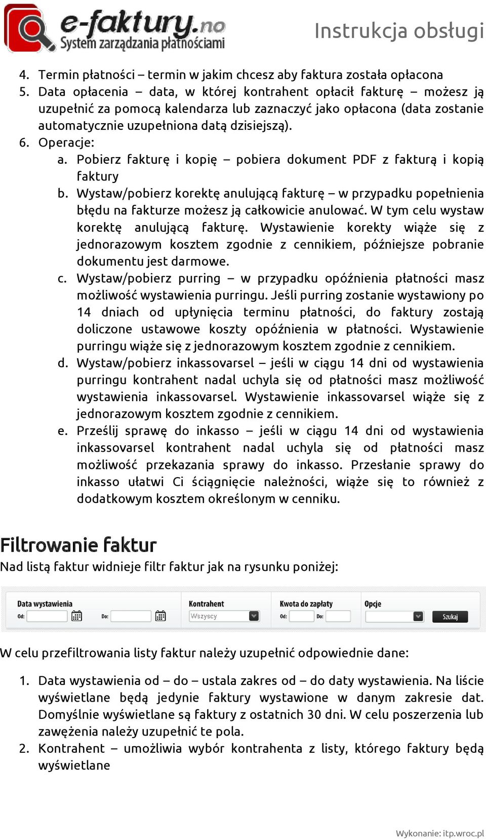 Pobierz fakturę i kopię pobiera dokument PDF z fakturą i kopią faktury b. Wystaw/pobierz korektę anulującą fakturę w przypadku popełnienia błędu na fakturze możesz ją całkowicie anulować.