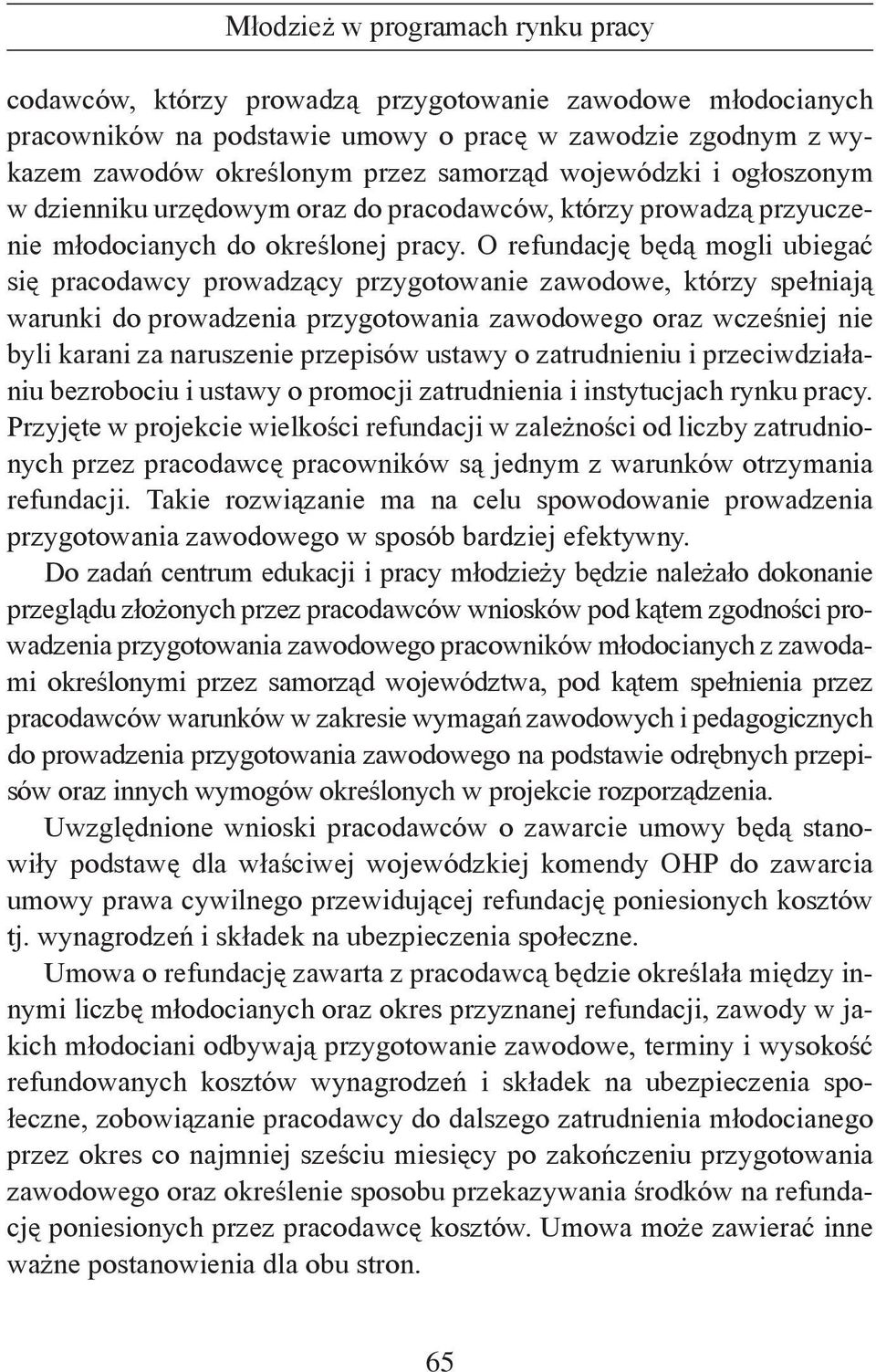 O refundację będą mogli ubiegać się pracodawcy prowadzący przygotowanie zawodowe, którzy spełniają warunki do prowadzenia przygotowania zawodowego oraz wcześniej nie byli karani za naruszenie