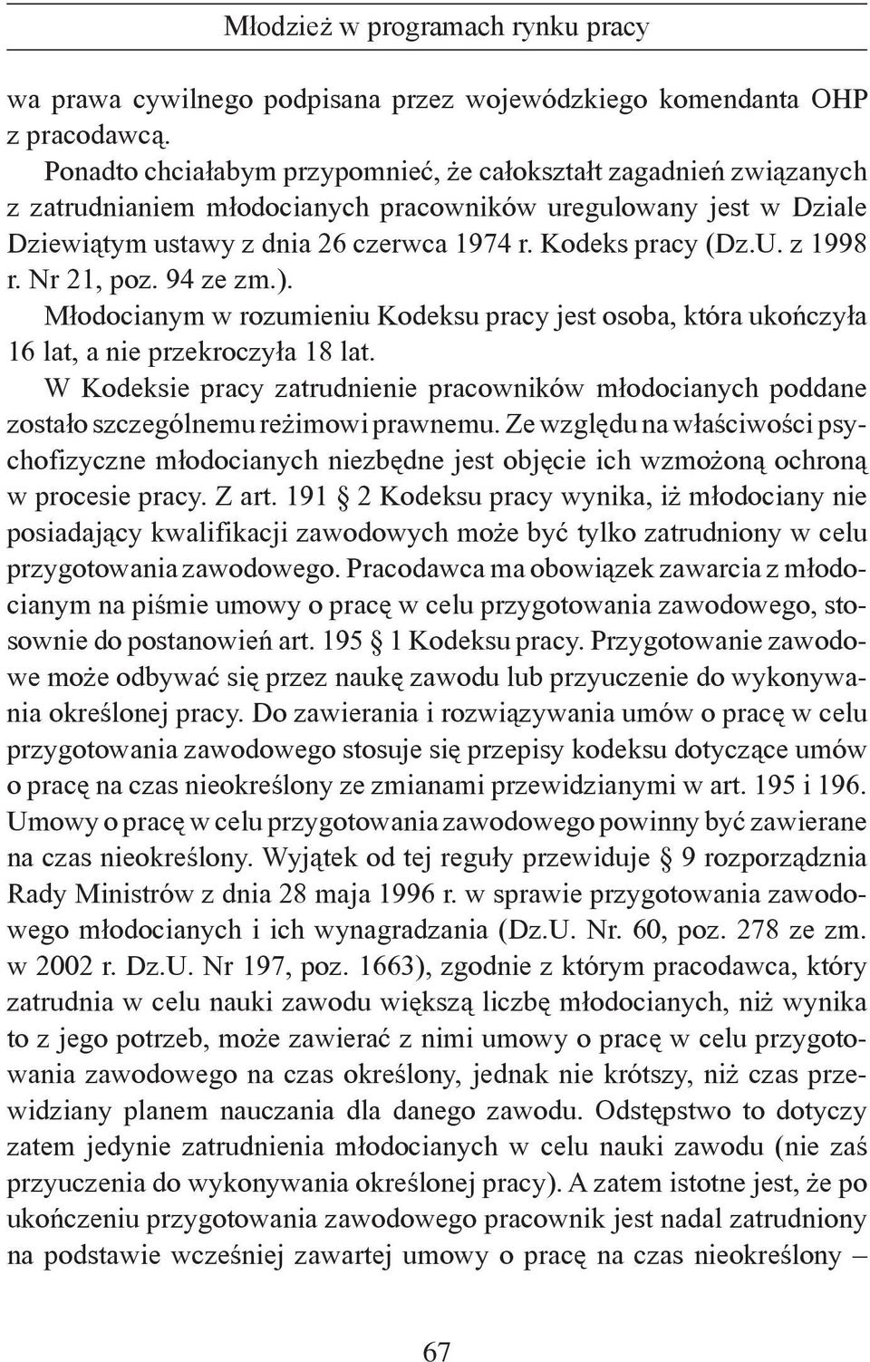 z 1998 r. Nr 21, poz. 94 ze zm.). Młodocianym w rozumieniu Kodeksu pracy jest osoba, która ukończyła 16 lat, a nie przekroczyła 18 lat.