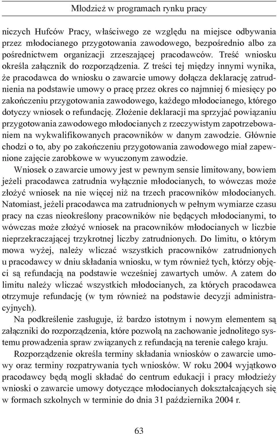 Z treści tej między innymi wynika, że pracodawca do wniosku o zawarcie umowy dołącza deklarację zatrudnienia na podstawie umowy o pracę przez okres co najmniej 6 miesięcy po zakończeniu przygotowania