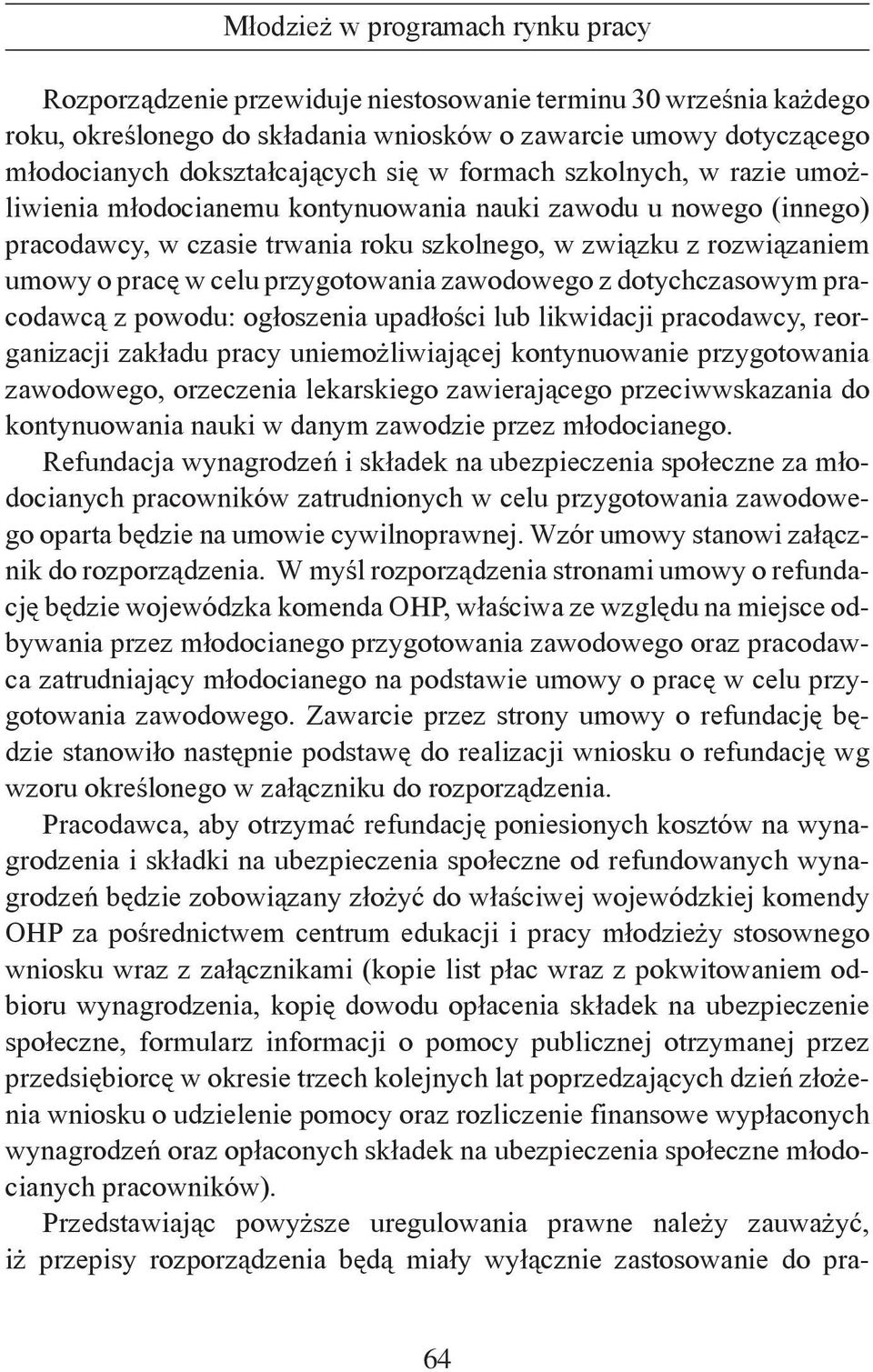 dotychczasowym pracodawcą z powodu: ogłoszenia upadłości lub likwidacji pracodawcy, reorganizacji zakładu pracy uniemożliwiającej kontynuowanie przygotowania zawodowego, orzeczenia lekarskiego