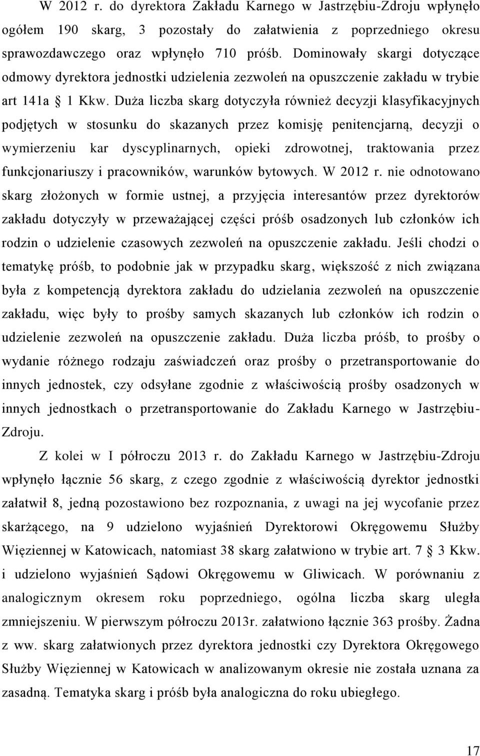 Duża liczba skarg dotyczyła również decyzji klasyfikacyjnych podjętych w stosunku do skazanych przez komisję penitencjarną, decyzji o wymierzeniu kar dyscyplinarnych, opieki zdrowotnej, traktowania