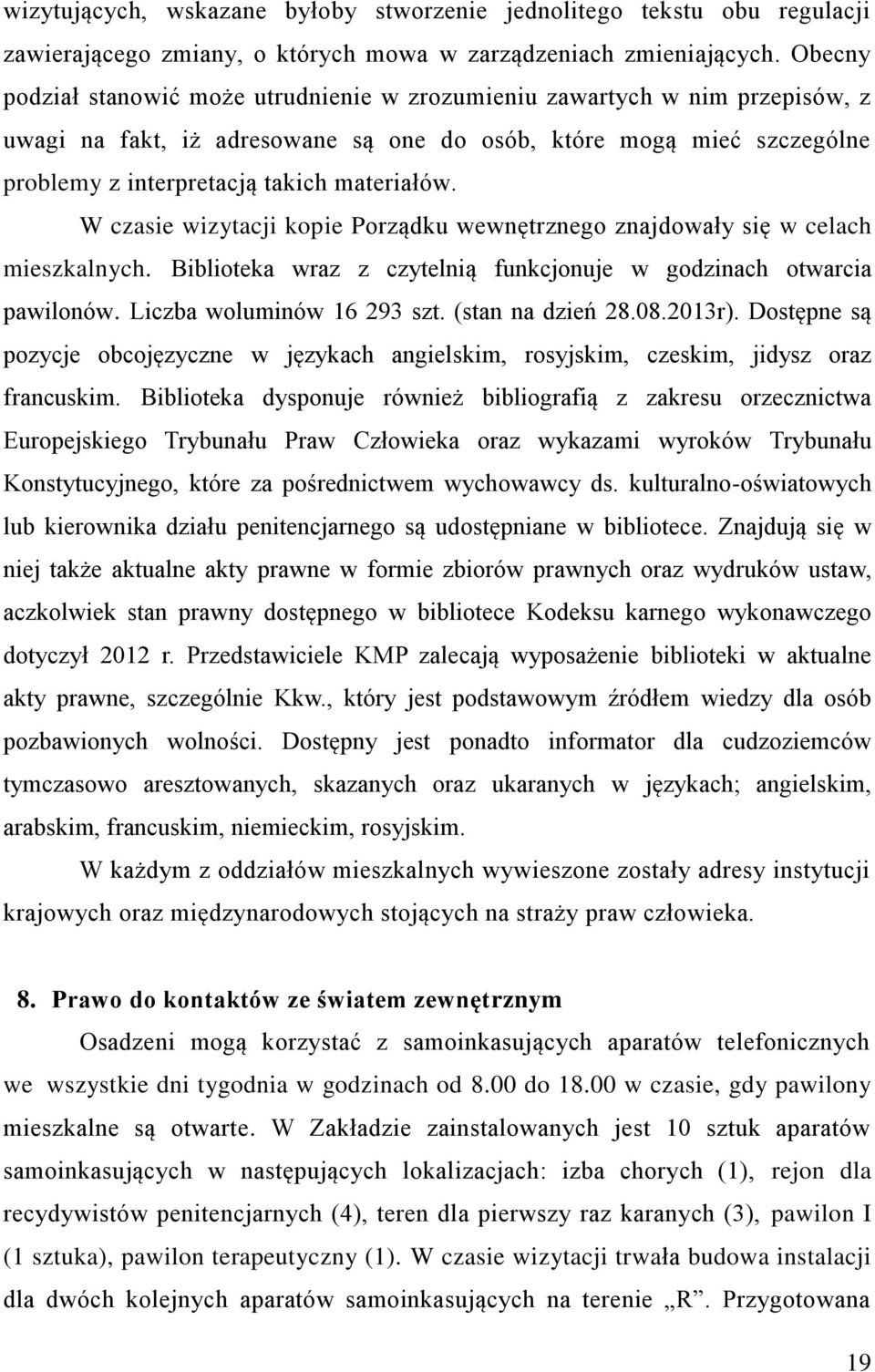 W czasie wizytacji kopie Porządku wewnętrznego znajdowały się w celach mieszkalnych. Biblioteka wraz z czytelnią funkcjonuje w godzinach otwarcia pawilonów. Liczba woluminów 16 293 szt.