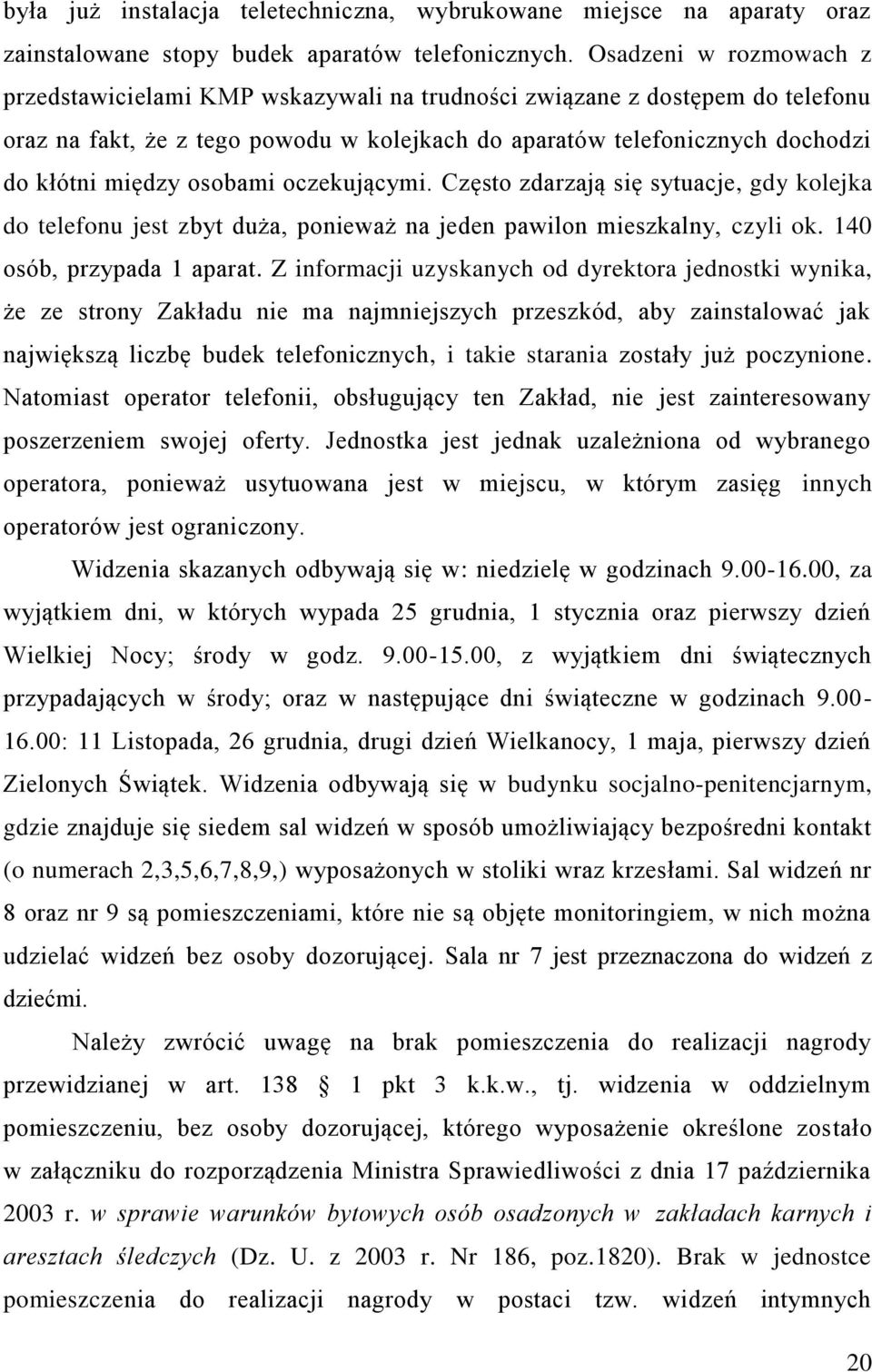 osobami oczekującymi. Często zdarzają się sytuacje, gdy kolejka do telefonu jest zbyt duża, ponieważ na jeden pawilon mieszkalny, czyli ok. 140 osób, przypada 1 aparat.