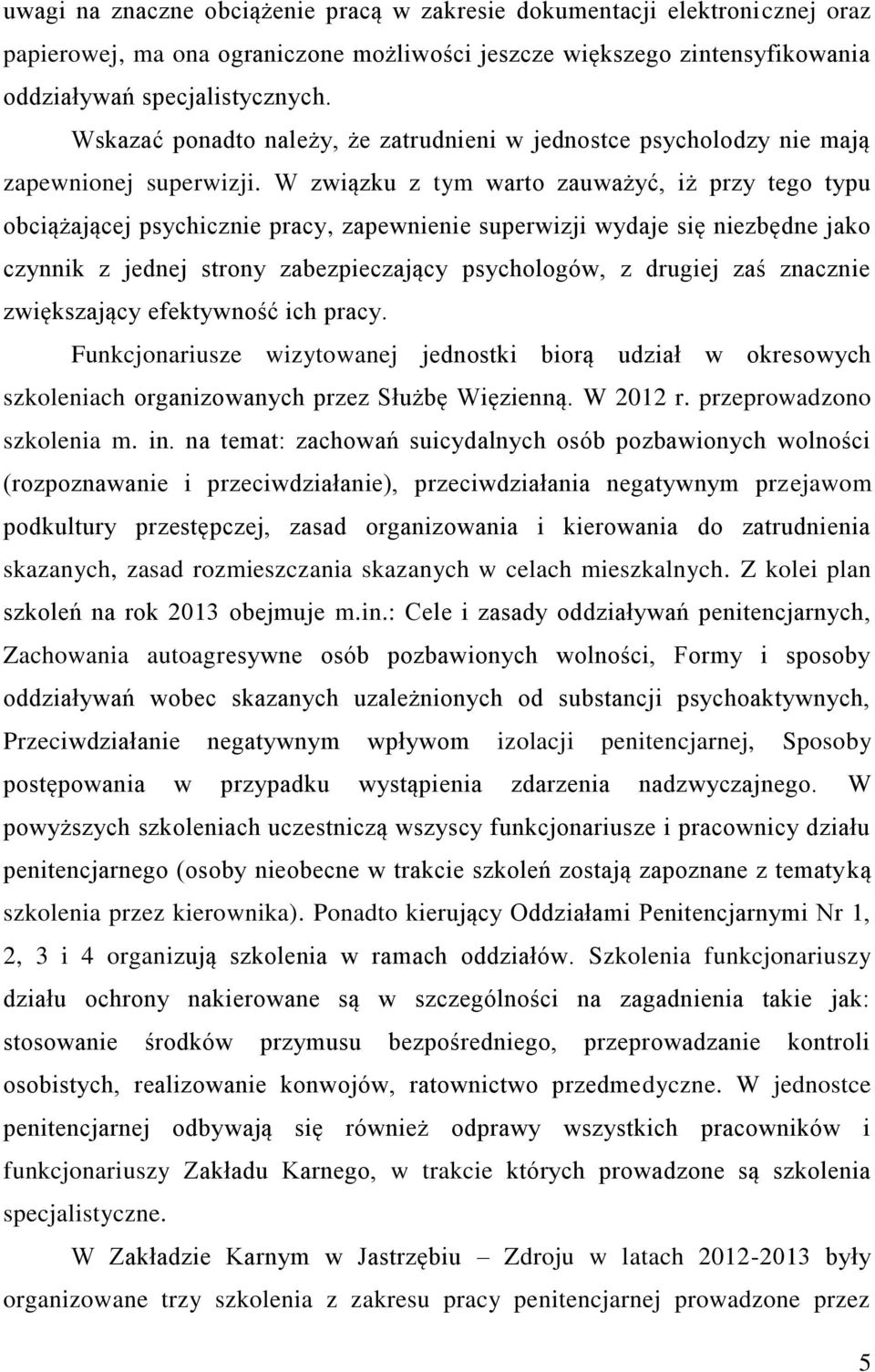 W związku z tym warto zauważyć, iż przy tego typu obciążającej psychicznie pracy, zapewnienie superwizji wydaje się niezbędne jako czynnik z jednej strony zabezpieczający psychologów, z drugiej zaś