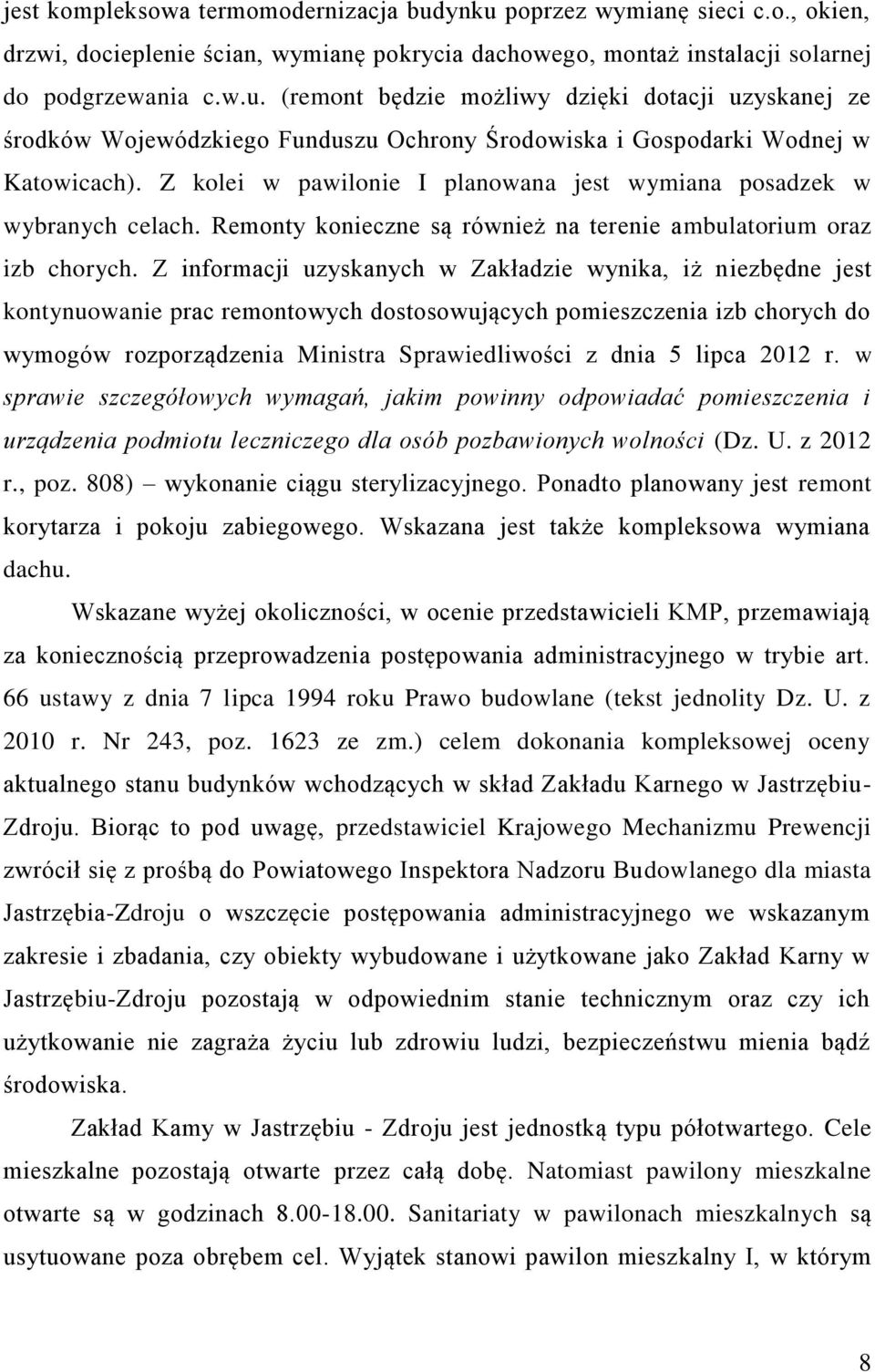Z informacji uzyskanych w Zakładzie wynika, iż niezbędne jest kontynuowanie prac remontowych dostosowujących pomieszczenia izb chorych do wymogów rozporządzenia Ministra Sprawiedliwości z dnia 5