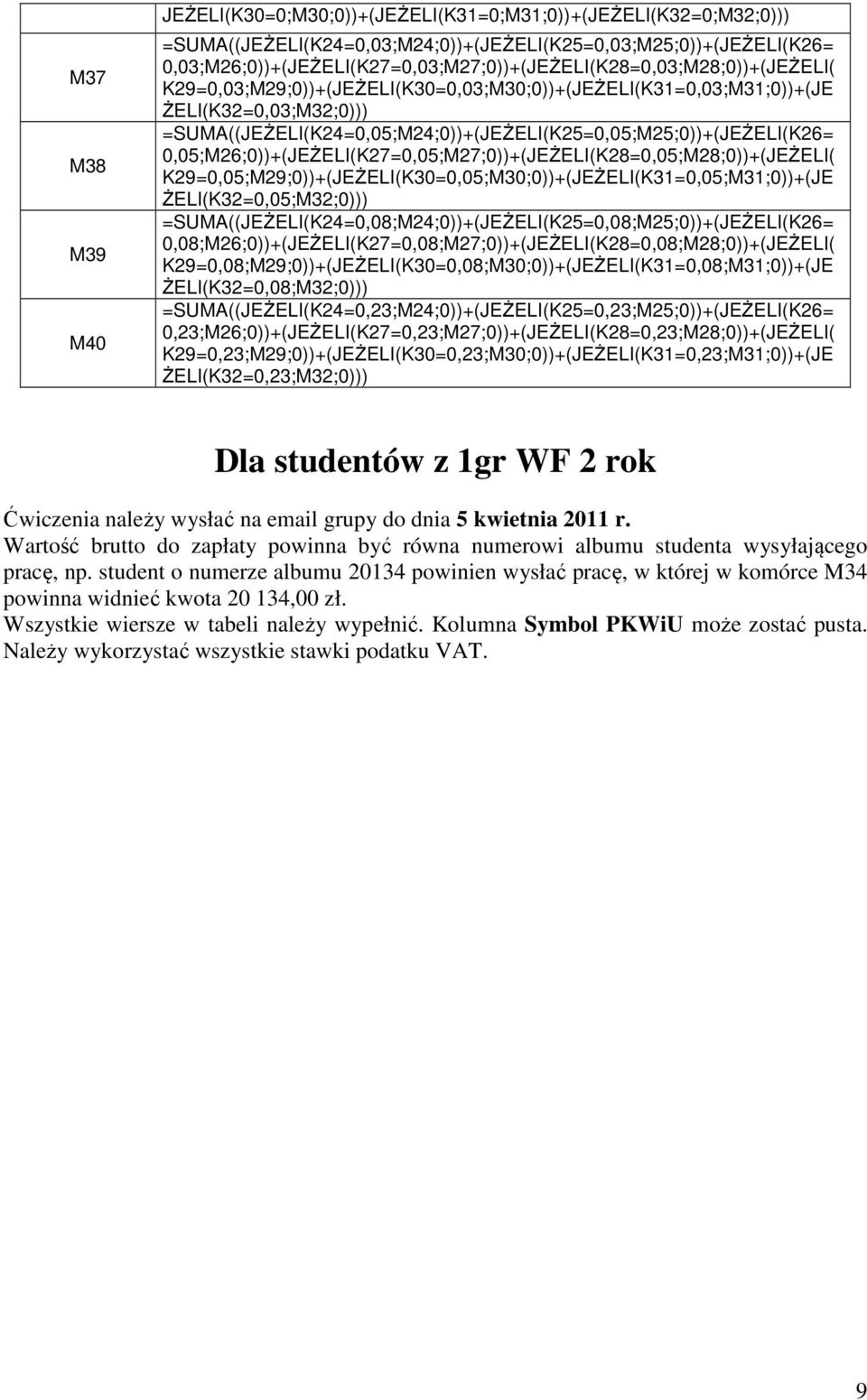 =SUMA((JEŻELI(K24=0,05;M24;0))+(JEŻELI(K25=0,05;M25;0))+(JEŻELI(K26= 0,05;M26;0))+(JEŻELI(K27=0,05;M27;0))+(JEŻELI(K28=0,05;M28;0))+(JEŻELI(