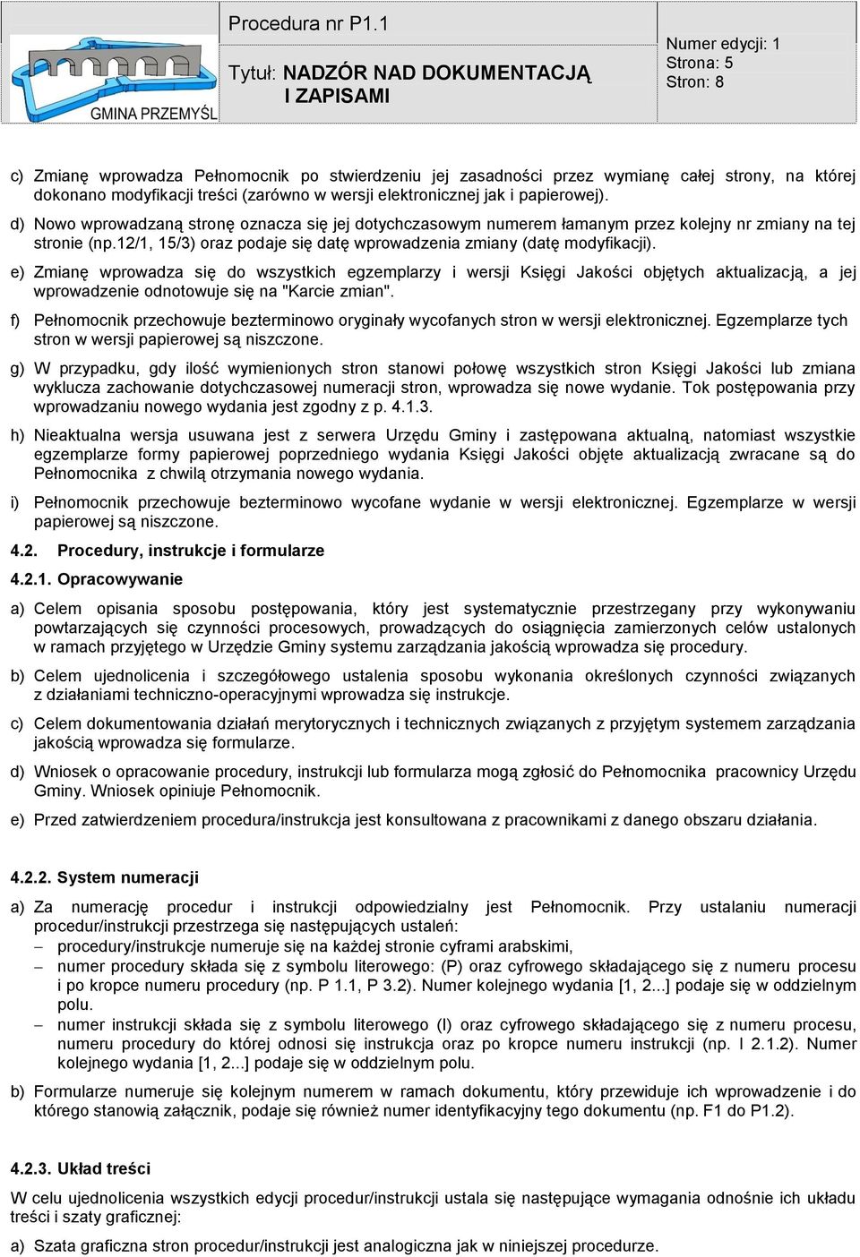 e) Zmianę wprowadza się do wszystkich egzemplarzy i wersji Księgi Jakości objętych aktualizacją, a jej wprowadzenie odnotowuje się na "Karcie zmian".