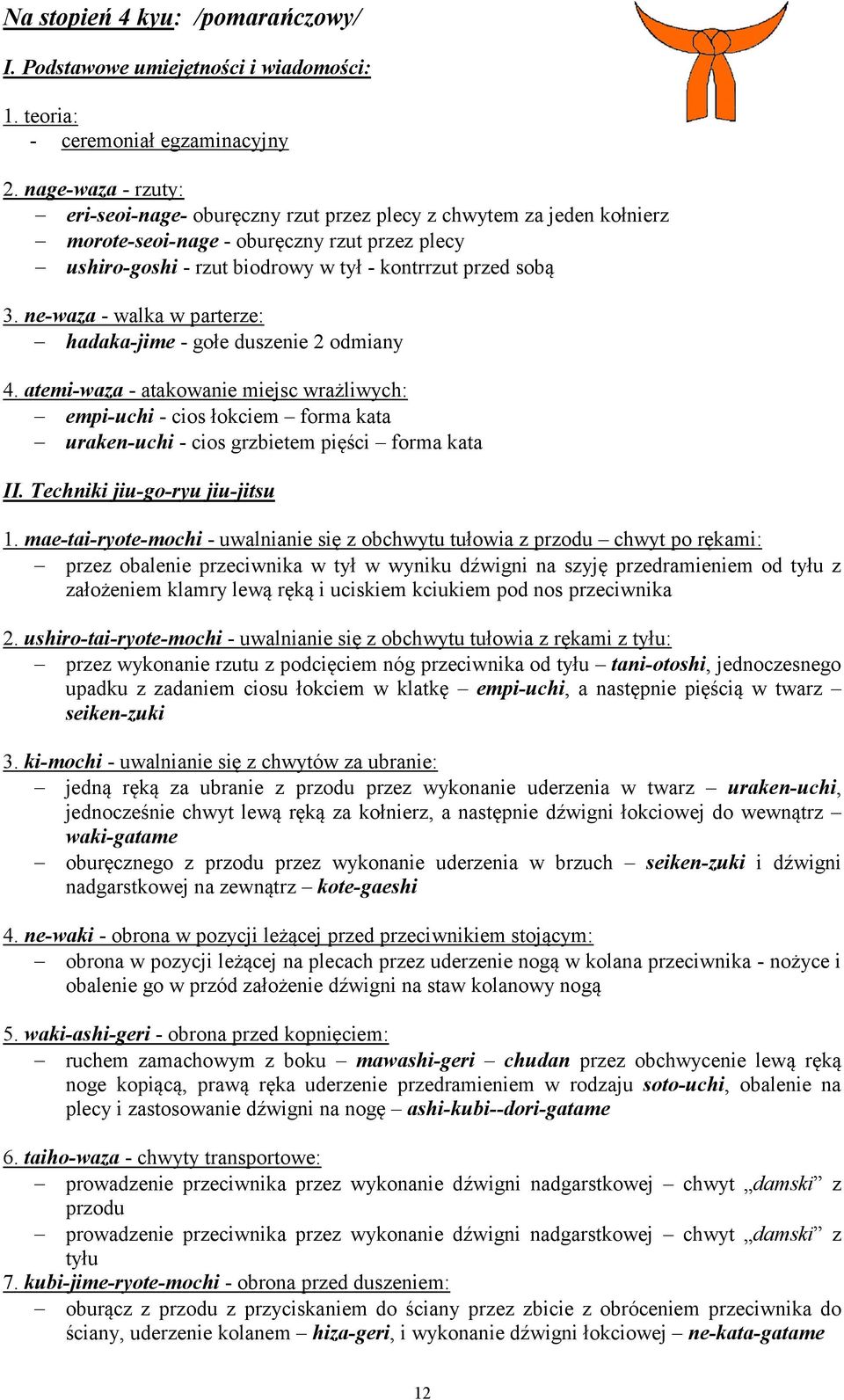 ne-waza - walka w parterze: hadaka-jime - gołe duszenie 2 odmiany 4. atemi-waza - atakowanie miejsc wrażliwych: empi-uchi - cios łokciem forma kata uraken-uchi - cios grzbietem pięści forma kata II.